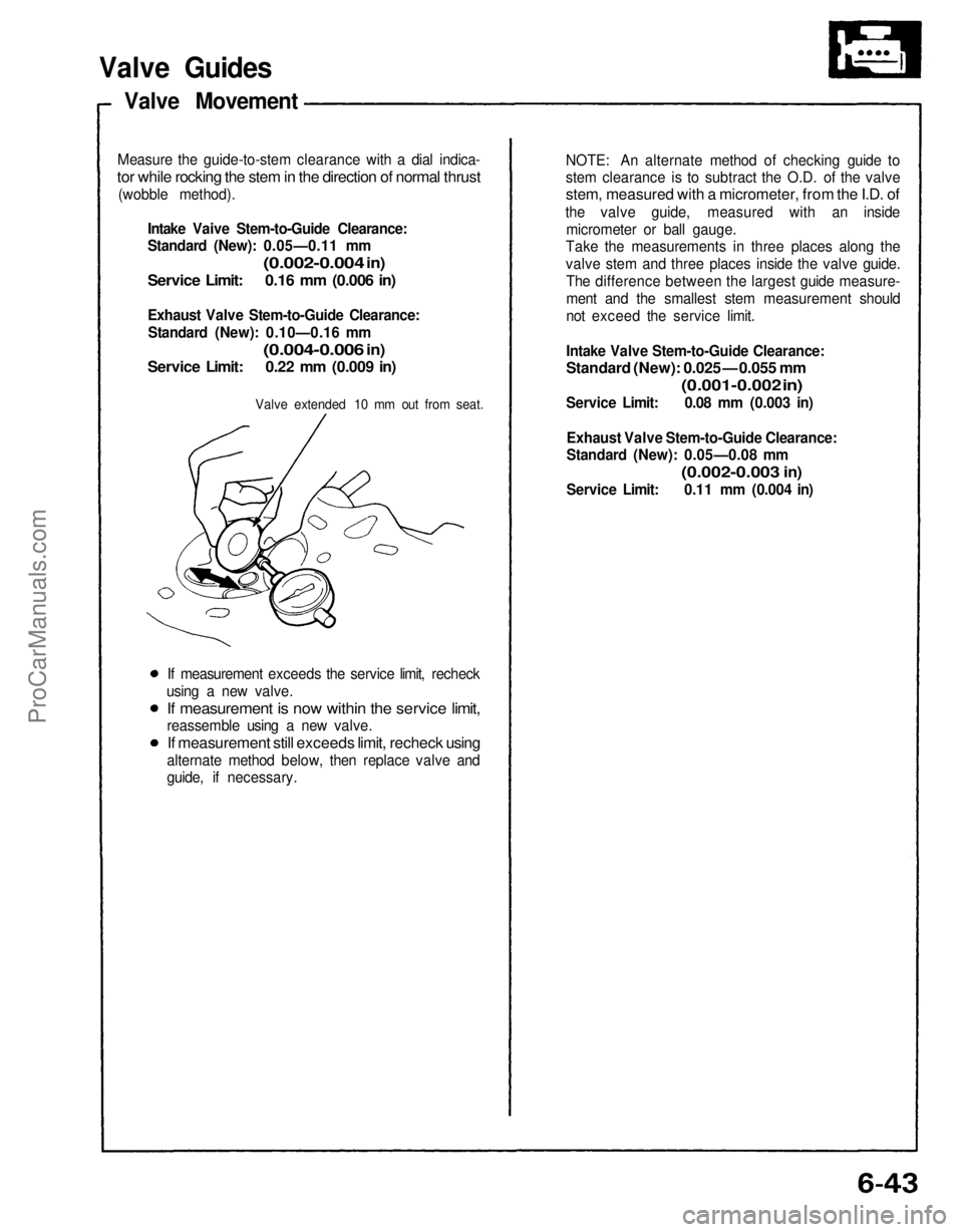 ACURA NSX 1991  Service Repair Manual 
Valve Guides

Valve Movement

Measure the guide-to-stem clearance with a dial indica-

tor while rocking the stem in the direction of normal thrust

(wobble method).

Intake Vaive Stem-to-Guide Clear