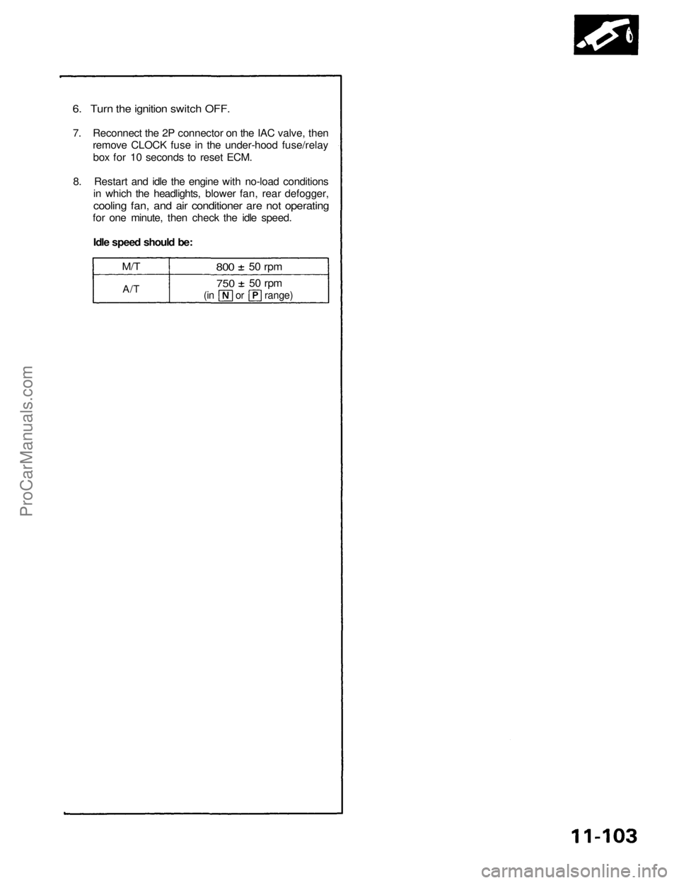 ACURA NSX 1991  Service Repair Manual 
6. Turn the ignition switch OFF.

7. Reconnect the 2P connector on the IAC valve, then

remove CLOCK fuse in the under-hood fuse/relay

box for 10 seconds to reset ECM.

8. Restart and idle the engin