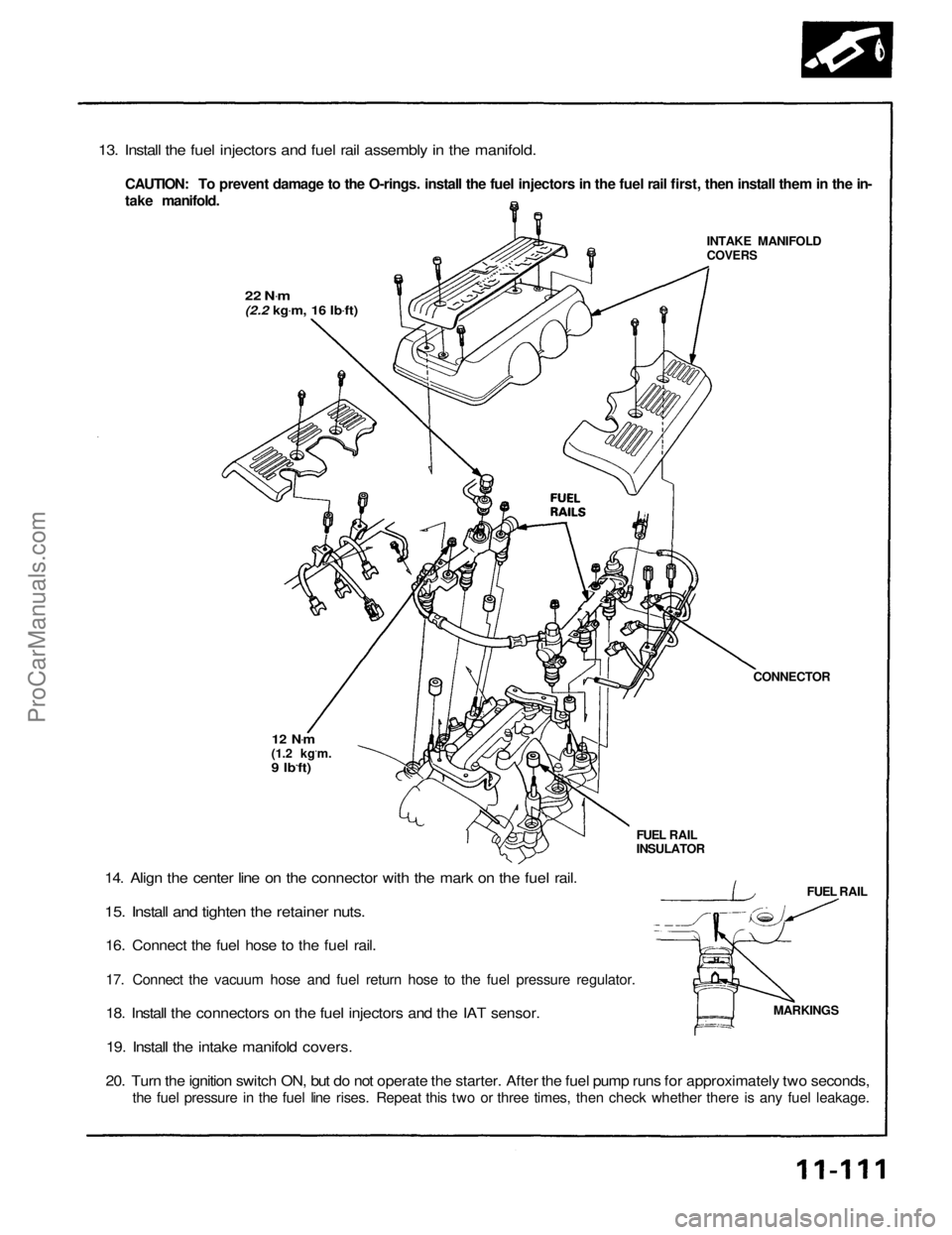 ACURA NSX 1991  Service Repair Manual 
13. Install the fuel injectors and fuel rail assembly in the manifold.

CAUTION: To prevent damage to the O-rings. install the fuel injectors in the fuel rail first, then install them in the in-
take