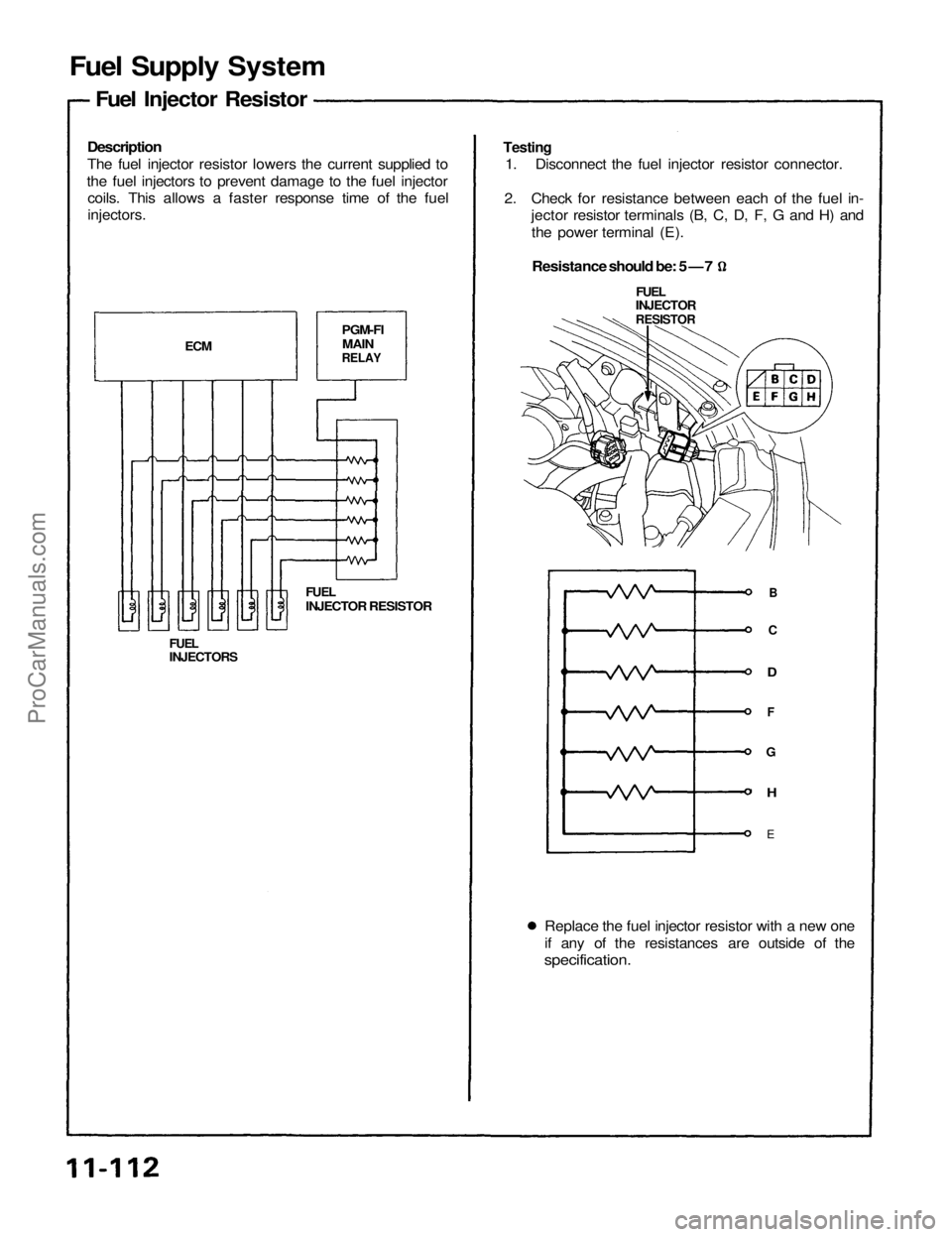 ACURA NSX 1991  Service Repair Manual 
Fuel Supply System

Fuel Injector Resistor

Description

The fuel injector resistor lowers the current supplied to

the fuel injectors to prevent damage to the fuel injector

coils. This allows a fas