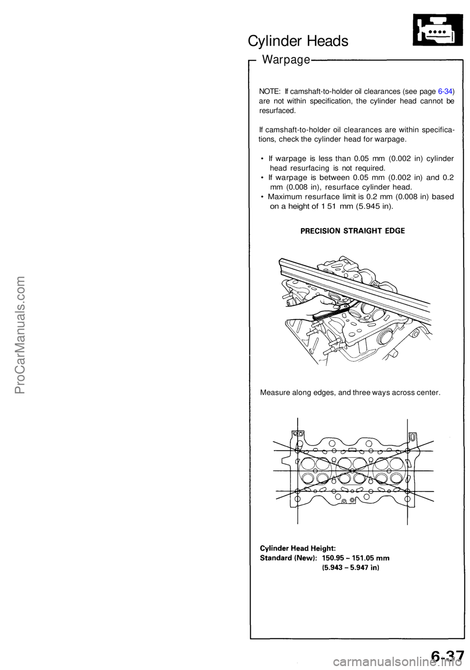 ACURA NSX 1991  Service Repair Manual Cylinder Head s
Warpag e
NOTE: I f camshaft-to-holde r oi l clearance s (se e pag e 6-34 )
ar e no t withi n specification , th e cylinde r hea d canno t b e
resurfaced .
If  camshaft-to-holde r oi l 