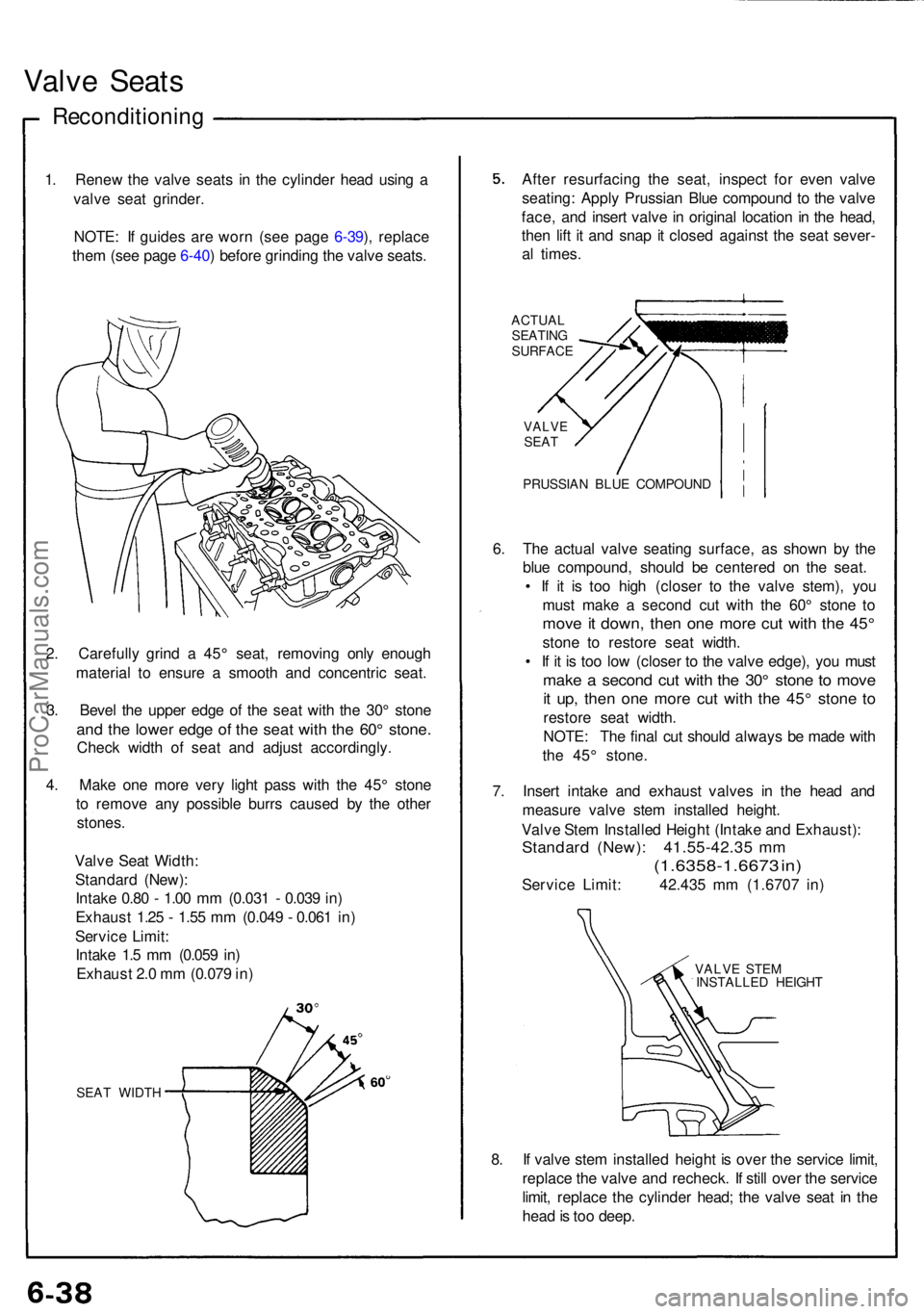 ACURA NSX 1991  Service Repair Manual Valve Seat s
Reconditionin g
1. Rene w th e valv e seat s i n th e cylinde r hea d usin g a
valv e sea t grinder .
NOTE : I f guide s ar e wor n (se e pag e 6-39 ), replac e
the m (se e pag e 6-40 ) b