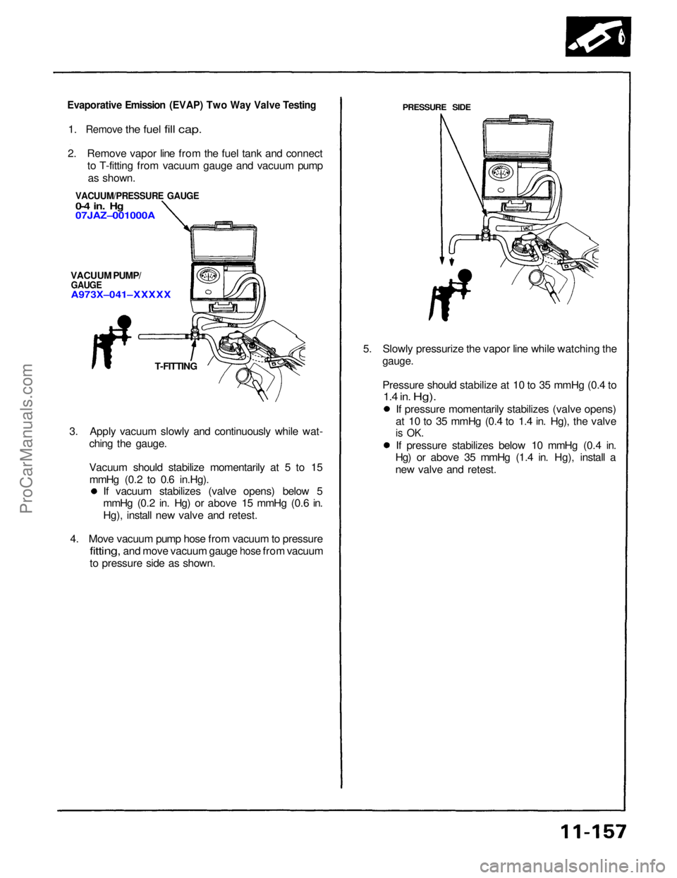 ACURA NSX 1991  Service Repair Manual Evaporative Emissio n (EVAP ) Tw o Wa y Valv e Testin g
1. Remov e the fue l fill cap .
2. Remov e vapo r lin e fro m th e fue l tan k an d connec t
t o  T-fittin g fro m vacuu m gaug e an d vacuu m p