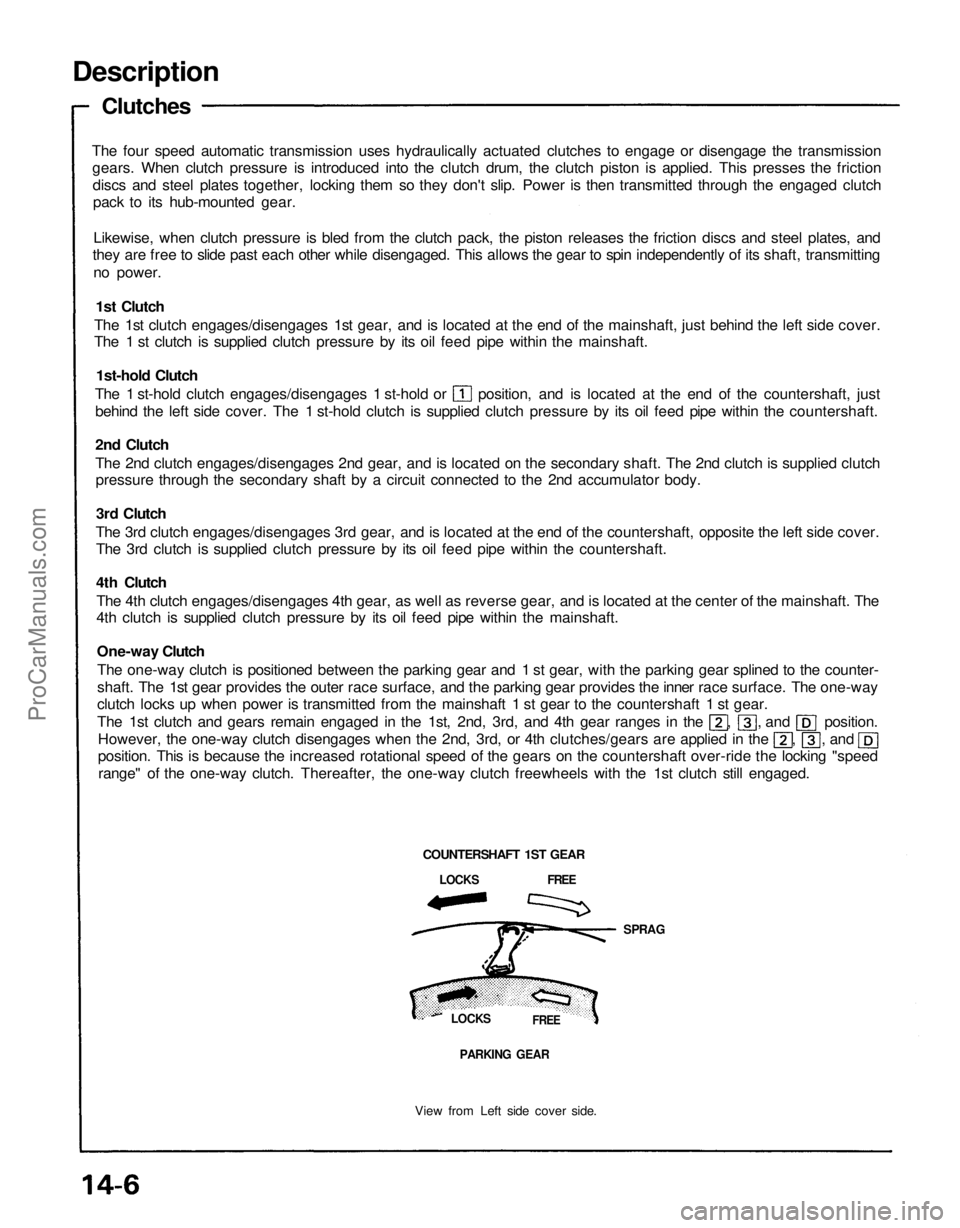 ACURA NSX 1991  Service Repair Manual 
Description

Clutches

The four speed automatic transmission uses hydraulically actuated clutches to engage or disengage the transmission

gears. When clutch pressure is introduced into the clutch dr