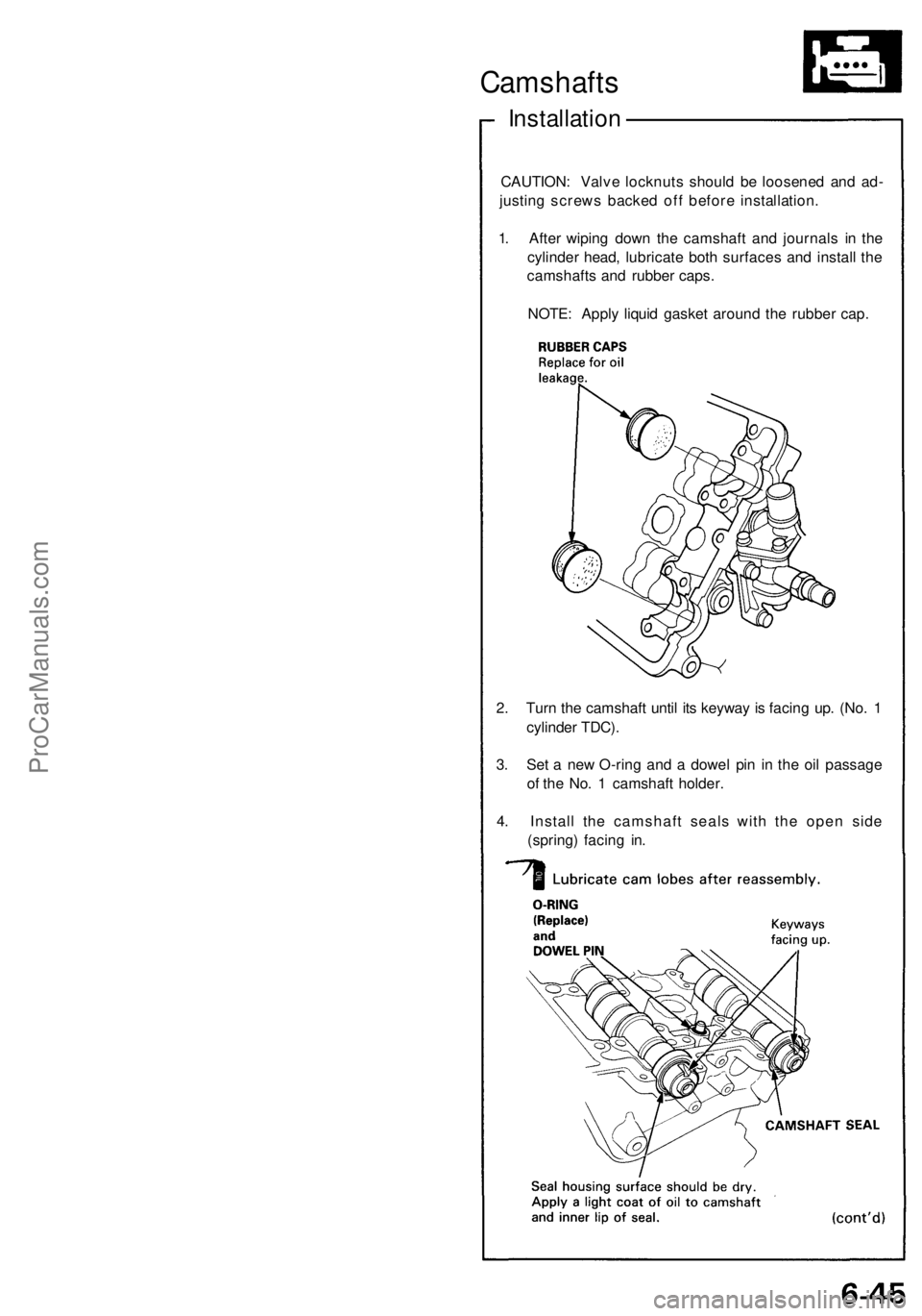 ACURA NSX 1991  Service Repair Manual Camshafts
Installation
CAUTION : Valv e locknut s shoul d b e loosene d an d ad -
justin g screw s backe d of f befor e installation .
1 . Afte r wipin g dow n th e camshaf t an d journal s i n th e
c