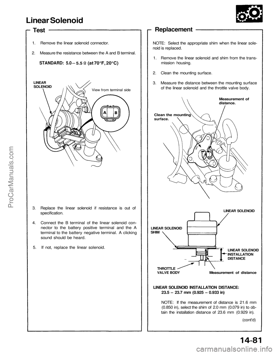 ACURA NSX 1991  Service Repair Manual 
Linear Solenoid

Test

1. Remove the linear solenoid connector.
2. Measure the resistance between the A and B terminal.

LINEAR
SOLENOID
 View from terminal side
3. Replace the linear solenoid if res