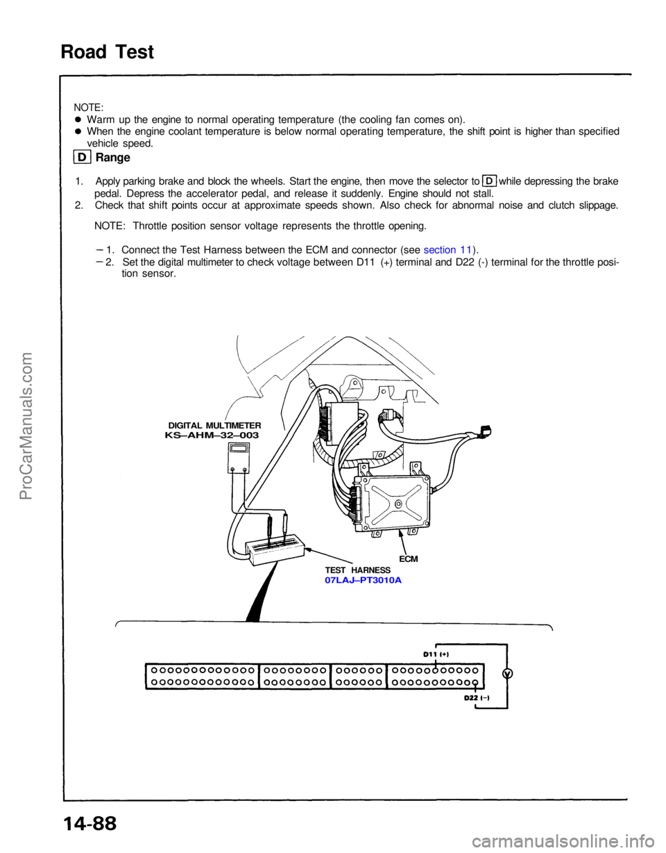 ACURA NSX 1991  Service Repair Manual 
Road Test

NOTE:
Warm up the engine to normal operating temperature (the cooling fan comes on).
When the engine coolant temperature is below normal operating temperature, the shift point is higher th