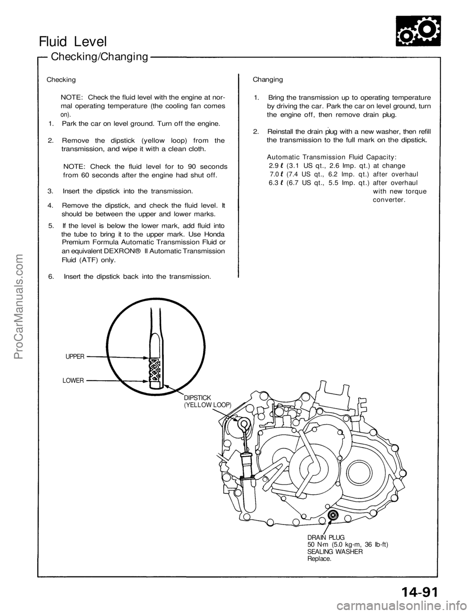 ACURA NSX 1991  Service Repair Manual 
Fluid Level

Checking/Changing

Checking

NOTE: Check the fluid level with the engine at nor-

mal operating temperature (the cooling fan comes

on).

1. Park the car on level ground. Turn off the en