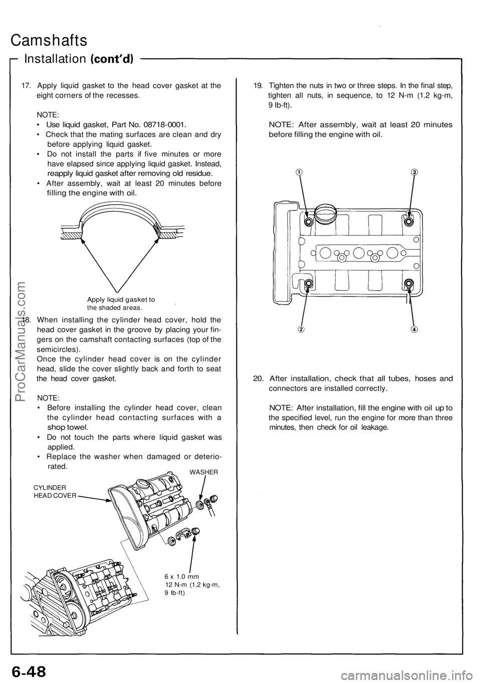 ACURA NSX 1991  Service Repair Manual Camshafts
Installation
17. Appl y liqui d gaske t t o th e hea d cove r gaske t a t th e
eigh t corner s o f th e recesses .
NOTE:
• Us e liqui d gasket , Par t No . 0871 8-0001 .
• Chec k tha t t