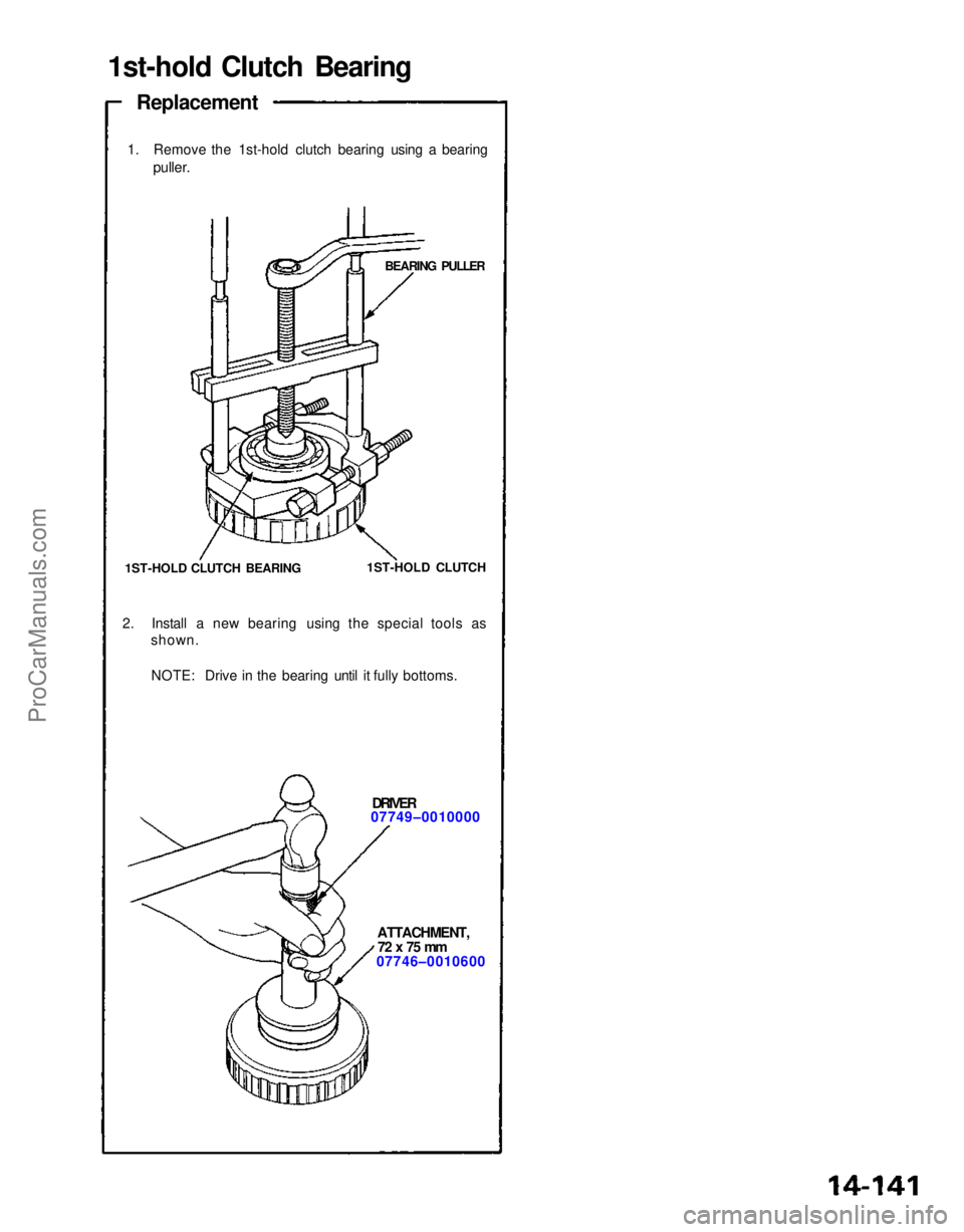 ACURA NSX 1991  Service Repair Manual 
1st-hold Clutch Bearing

Replacement

1. Remove the 1st-hold clutch bearing using a bearing
 puller.

BEARING PULLER
1ST-HOLD CLUTCH BEARING
 
 1ST-HOLD CLUTCH
2. Install a new bearing using the spec