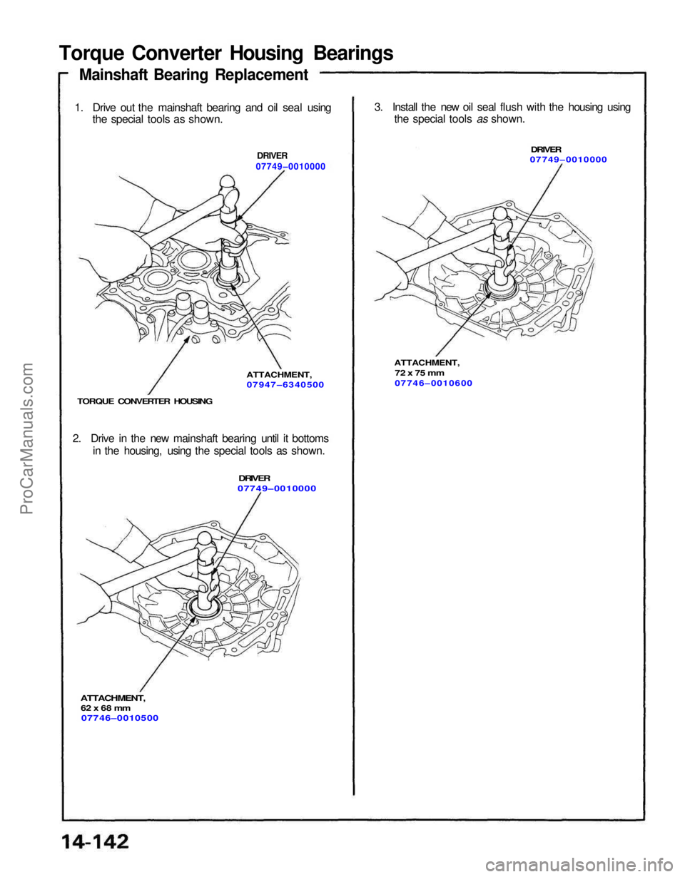 ACURA NSX 1991  Service Repair Manual 
Torque Converter Housing Bearings
Mainshaft Bearing Replacement
1.   Drive out the mainshaft bearing and oil seal using the special tools as shown. 3.   Install the new oil seal flush with the housin