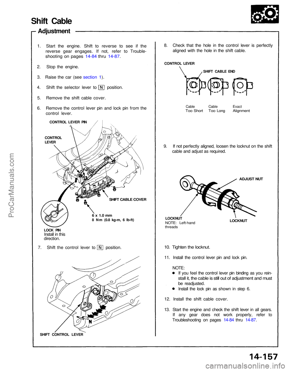 ACURA NSX 1991  Service Repair Manual 
Shift Cable
Adjustment
1. Start the engine. Shift to reverse to see if the reverse gear engages. If not, refer to Trouble-

shooting on pages 14-84 thru 14-87.

2. Stop the engine. 3. Raise the car (