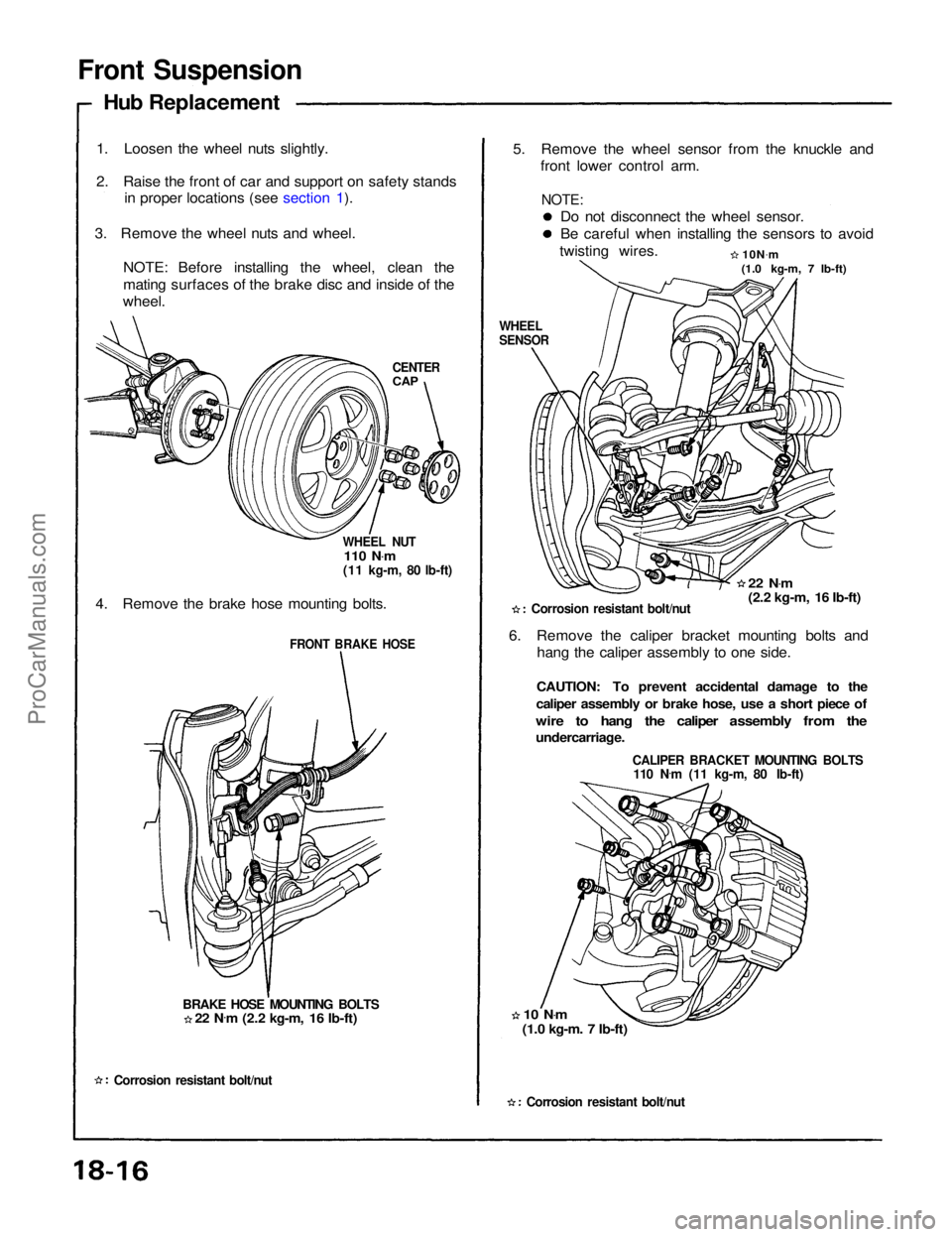 ACURA NSX 1991  Service Repair Manual 
Front Suspension

Hub Replacement
1. Loosen the wheel nuts slightly.
2. Raise the front of car and support on safety stands in proper locations (see section 1).
3. Remove the wheel nuts and wheel. NO