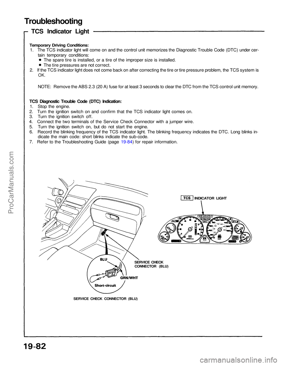 ACURA NSX 1991 Service Repair Manual
Troubleshooting
TCS Indicator Light
Temporary Driving Conditions:
1. The TCS indicator light will come on and the control unit memorizes the Diagnostic Trouble Code (DTC) under cer-
tain temporary ACURA NSX 1991 Service Repair Manual
Troubleshooting
TCS Indicator Light
Temporary Driving Conditions:
1. The TCS indicator light will come on and the control unit memorizes the Diagnostic Trouble Code (DTC) under cer-
tain temporary