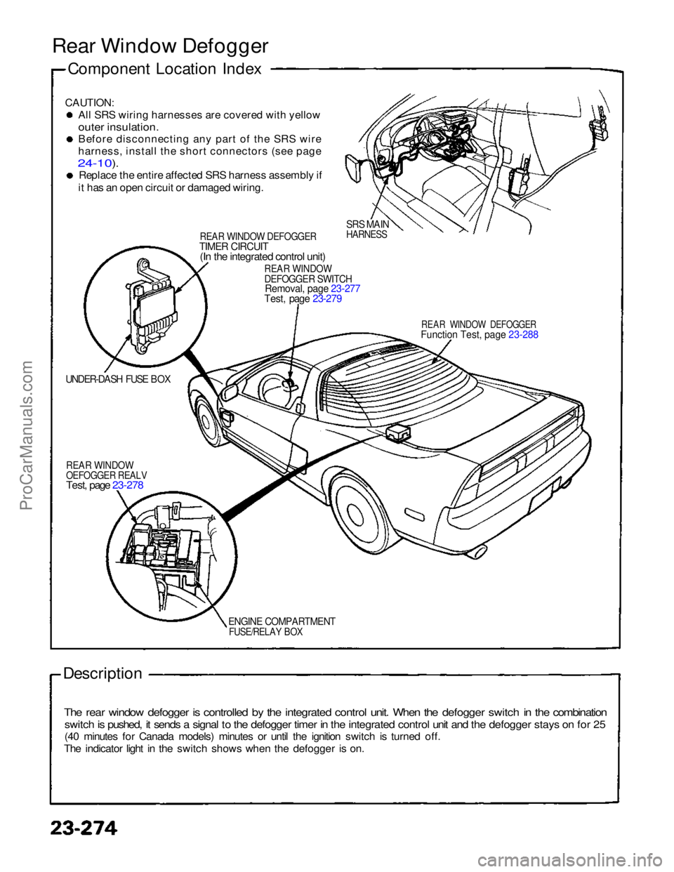 ACURA NSX 1991 Service Repair Manual
Rear Window Defogger
Component Location Index
CAUTION:
Al
l
SRS wiring harnesses are covered with yellow
outer insulation.
Befor
e
disconnecting any part of the SRS wire
harness
,
install the sh ACURA NSX 1991 Service Repair Manual
Rear Window Defogger
Component Location Index
CAUTION:
Al
l
SRS wiring harnesses are covered with yellow
outer insulation.
Befor
e
disconnecting any part of the SRS wire
harness
,
install the sh