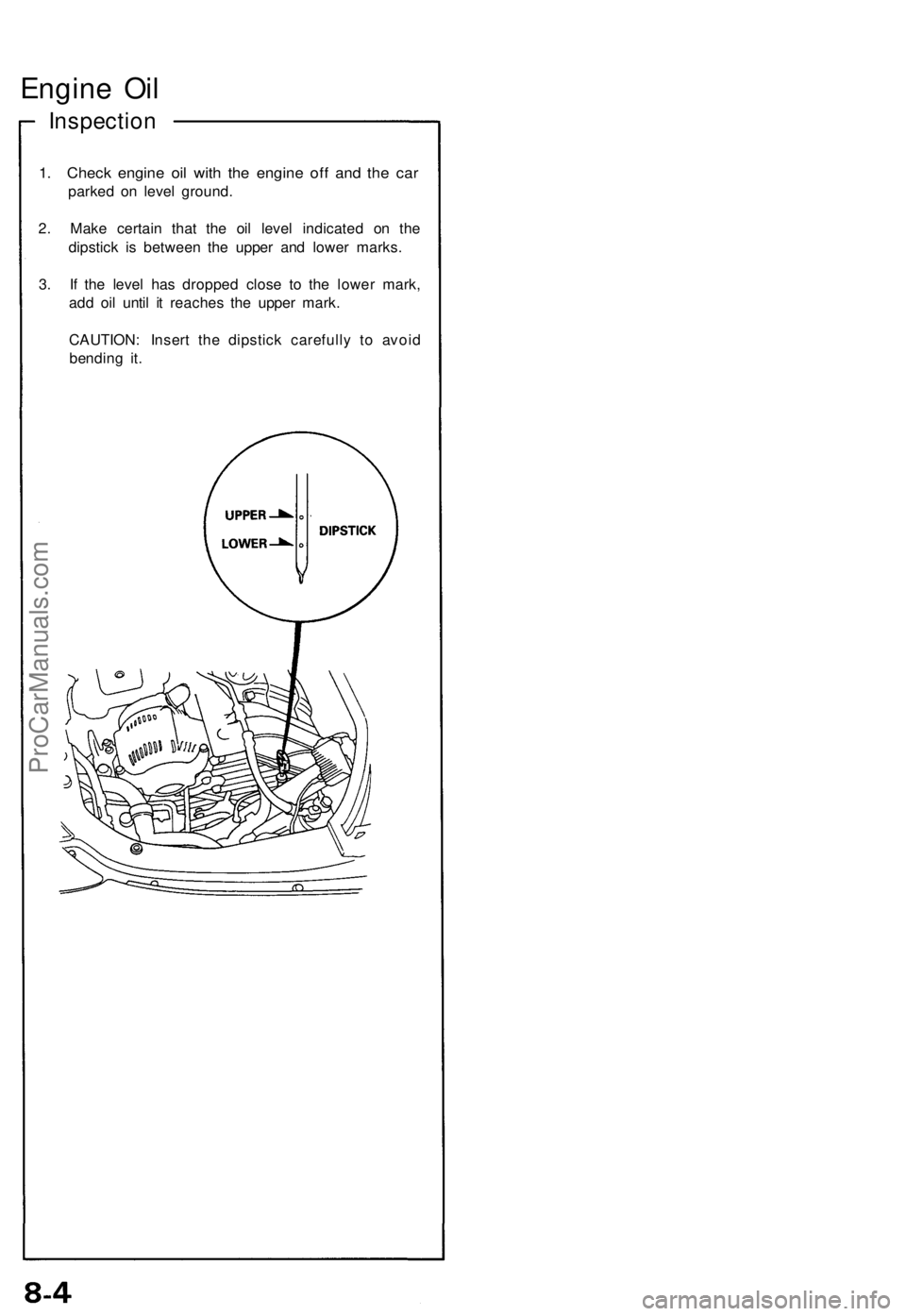 ACURA NSX 1991  Service Repair Manual 
Engine Oil

Inspection

1. Check engine oil with the engine off and the car

parked on level ground.

2. Make certain that the oil level indicated on the

dipstick is between the upper and lower mark