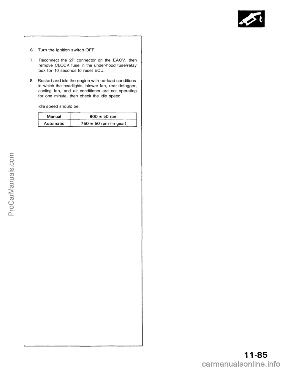 ACURA NSX 1991  Service Repair Manual 
6. Turn the ignition switch OFF.

7. Reconnect the 2P connector on the EACV, then

remove CLOCK fuse in the under-hood fuse/relay

box for 10 seconds to reset ECU.

8. Restart and idle the engine wit