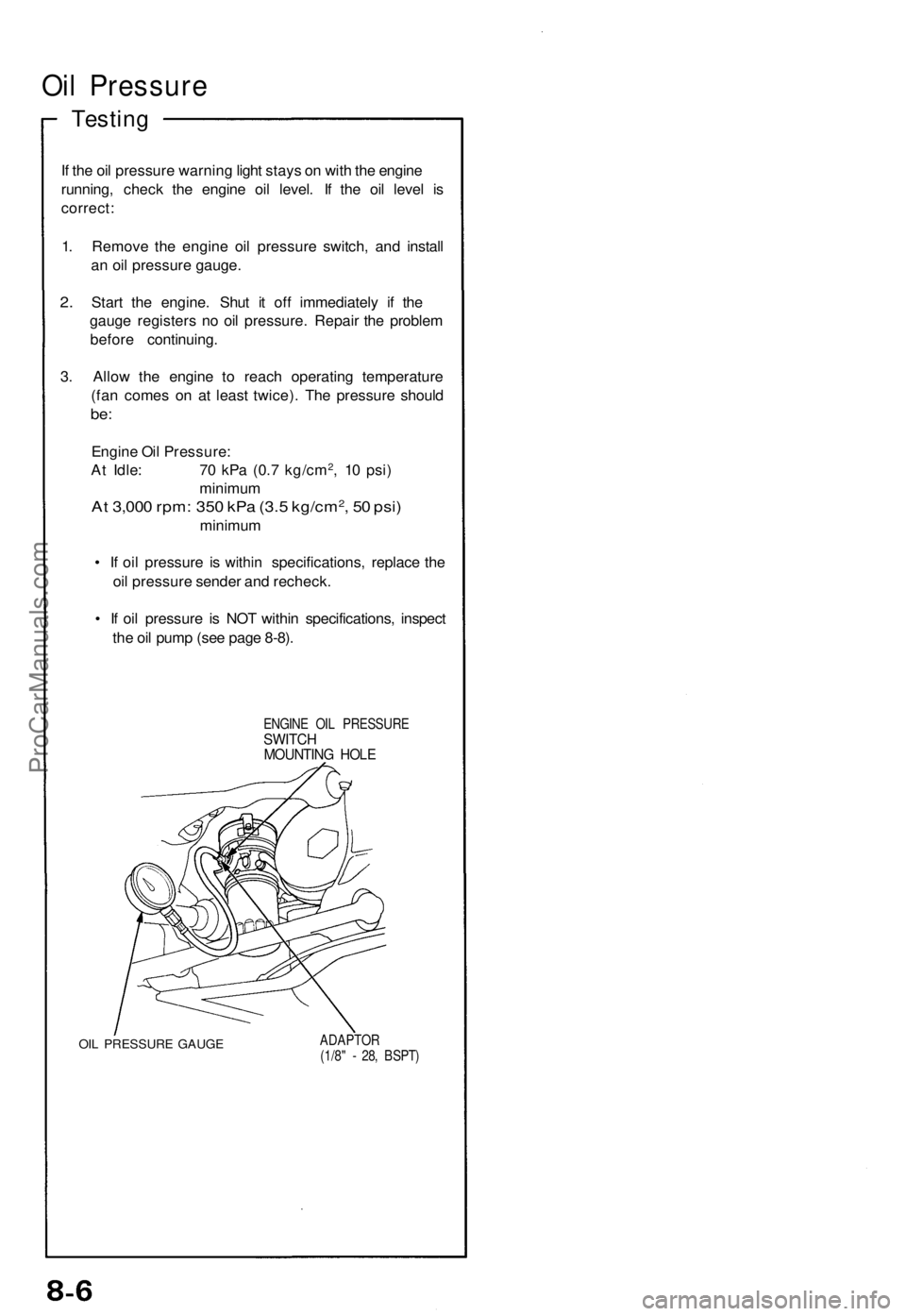 ACURA NSX 1991  Service Repair Manual Oil Pressur e
Testing
If  th e oi l pressur e warnin g ligh t stay s o n wit h th e engin e
running , chec k th e engin e oi l level . I f th e oi l leve l i s
correct :
1 . Remov e th e engin e oi l 
