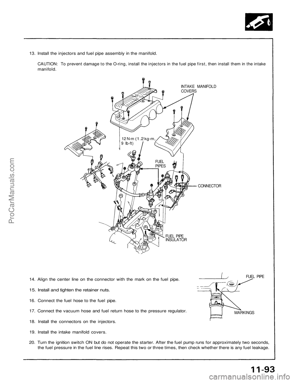 ACURA NSX 1991  Service Repair Manual 
13. Install the injectors and fuel pipe assembly in the manifold.

CAUTION: To prevent damage to the O-ring, install the injectors in the fuel pipe first, then install them in the intake

manifold.

