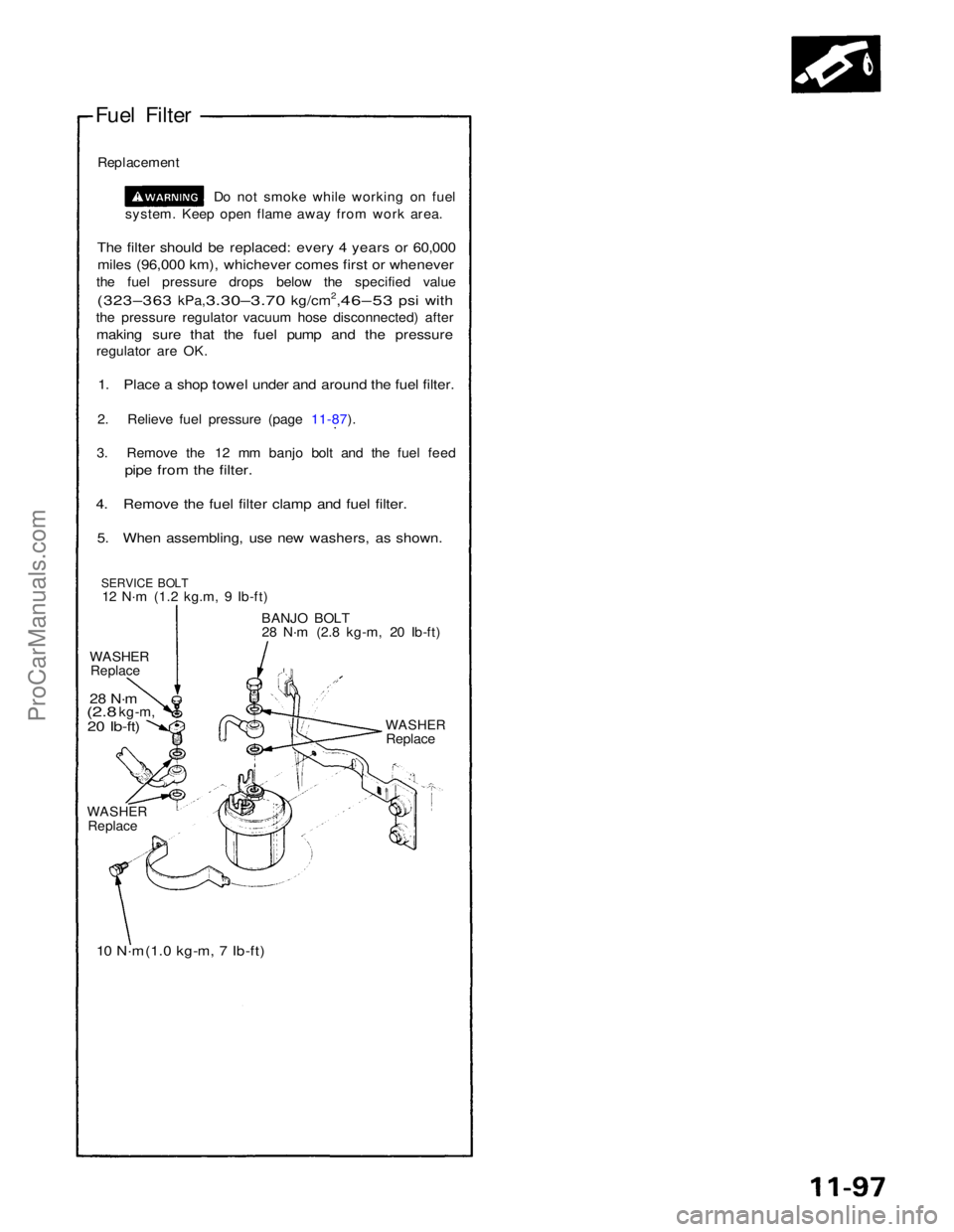 ACURA NSX 1991  Service Repair Manual 
Fuel Filter
Replacement Do not smoke while working on fuel
system. Keep open flame away from work area.

The filter should be replaced: every 4 years or 60,000
 miles (96,000 km), whichever comes fir