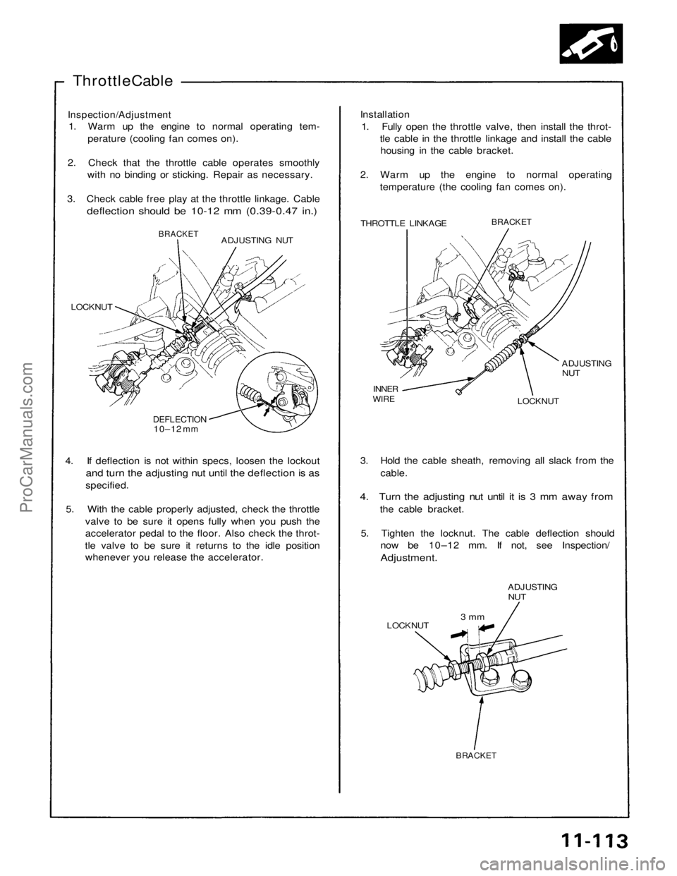 ACURA NSX 1991  Service Repair Manual 
Throttle Cable

Inspection/Adjustment
 1. Warm up the engine to normal operating tem-
perature (cooling fan comes on).
2. Check that the throttle cable operates smoothly with no binding or sticking. 