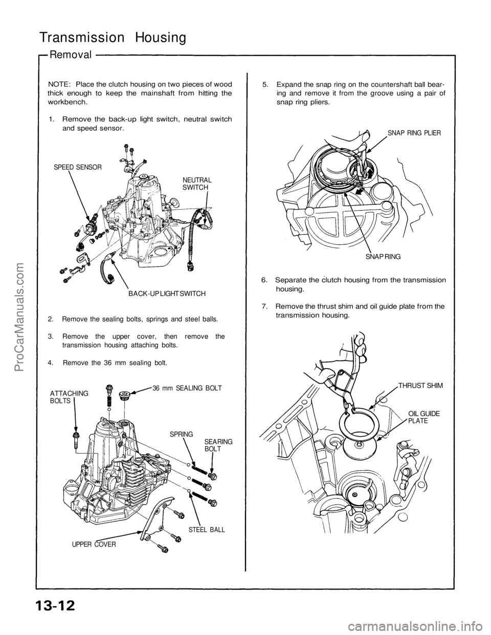 ACURA NSX 1991  Service Repair Manual 
Transmission Housing
Removal

NOTE: Place the clutch housing on two pieces of wood

thick enough to keep the mainshaft from hitting the
 workbench.

1. Remove the back-up light switch, neutral switch