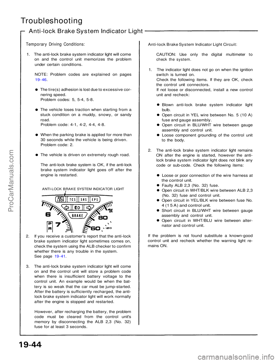 ACURA NSX 1991  Service Repair Manual 
Troubleshooting

Anti-lock Brake System Indicator Light

Temporary Driving Conditions:
 1. The anti-lock brake system indicator light will come
 on and the control unit memorizes the problem
under ce