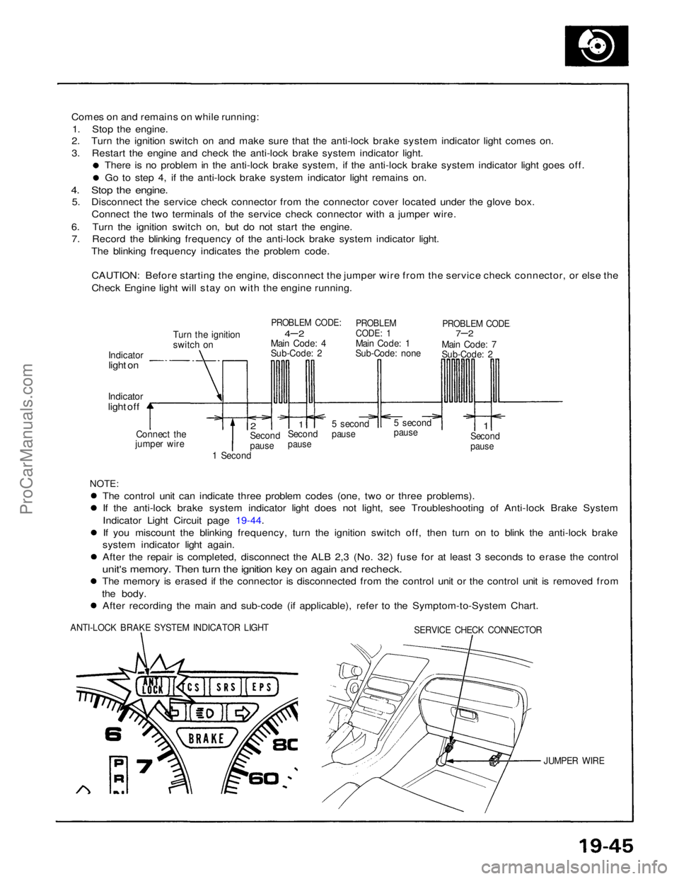 ACURA NSX 1991  Service Repair Manual 
Comes on and remains on while running:
1. Stop the engine.
2. Turn the ignition switch on and make sure that the anti-lock brake system indicator light comes on.
3. Restart the engine and check the a