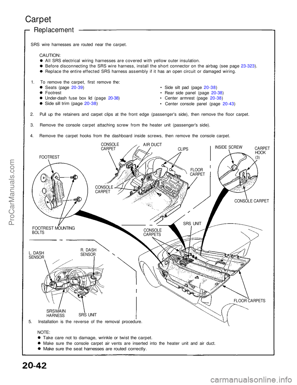 ACURA NSX 1991  Service Repair Manual 
SRS wire harnesses are routed near the carpet.

CAUTION:
 All SRS electrical wiring harnesses are covered with yellow outer insulation.
Before disconnecting the SRS wire harness, install the short co
