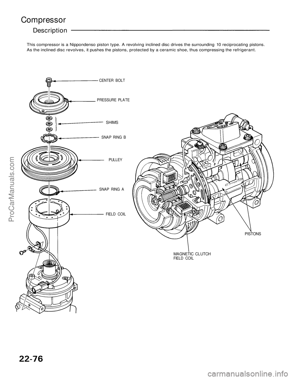 ACURA NSX 1991  Service Repair Manual 
Compressor

Description

This compressor is a Nippondenso piston type. A revolving inclined disc drives the surrounding 10 reciprocating pistons.

As the inclined disc revolves, it pushes the pistons