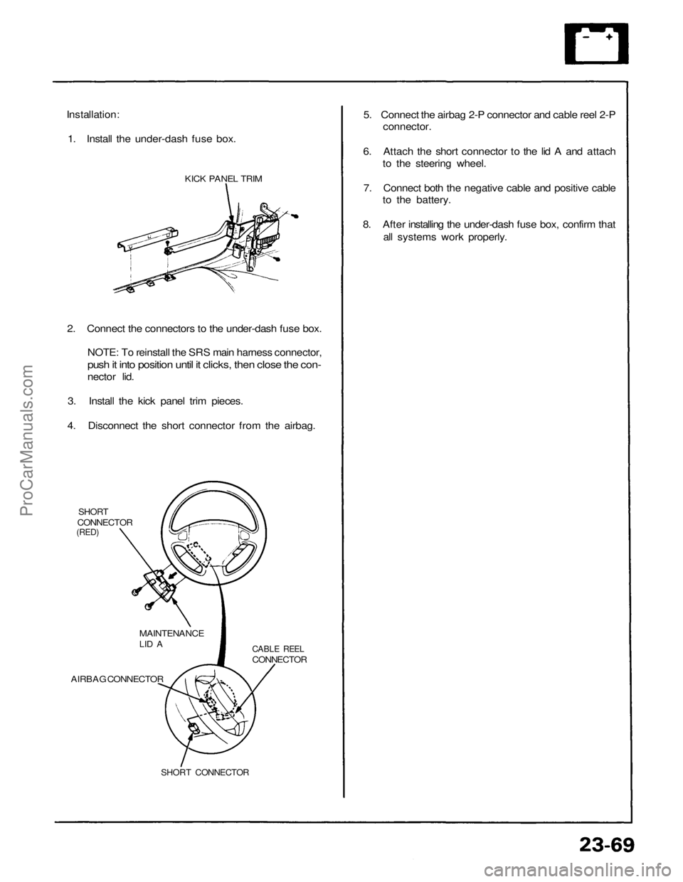 ACURA NSX 1991  Service Repair Manual 
Installation:

1. Install the under-dash fuse box.

KICK PANEL TRIM

2. Connect the connectors to the under-dash fuse box.

NOTE: To reinstall the SRS main harness connector,

push it into position u