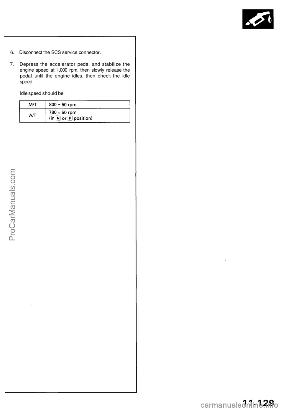 ACURA NSX 1991  Service Repair Manual 
6. Disconnect the SCS service connector.

7. Depress the accelerator pedal and stabilize the

engine speed at 1,000 rpm, then slowly release the

pedal until the engine idles, then check the idle

sp