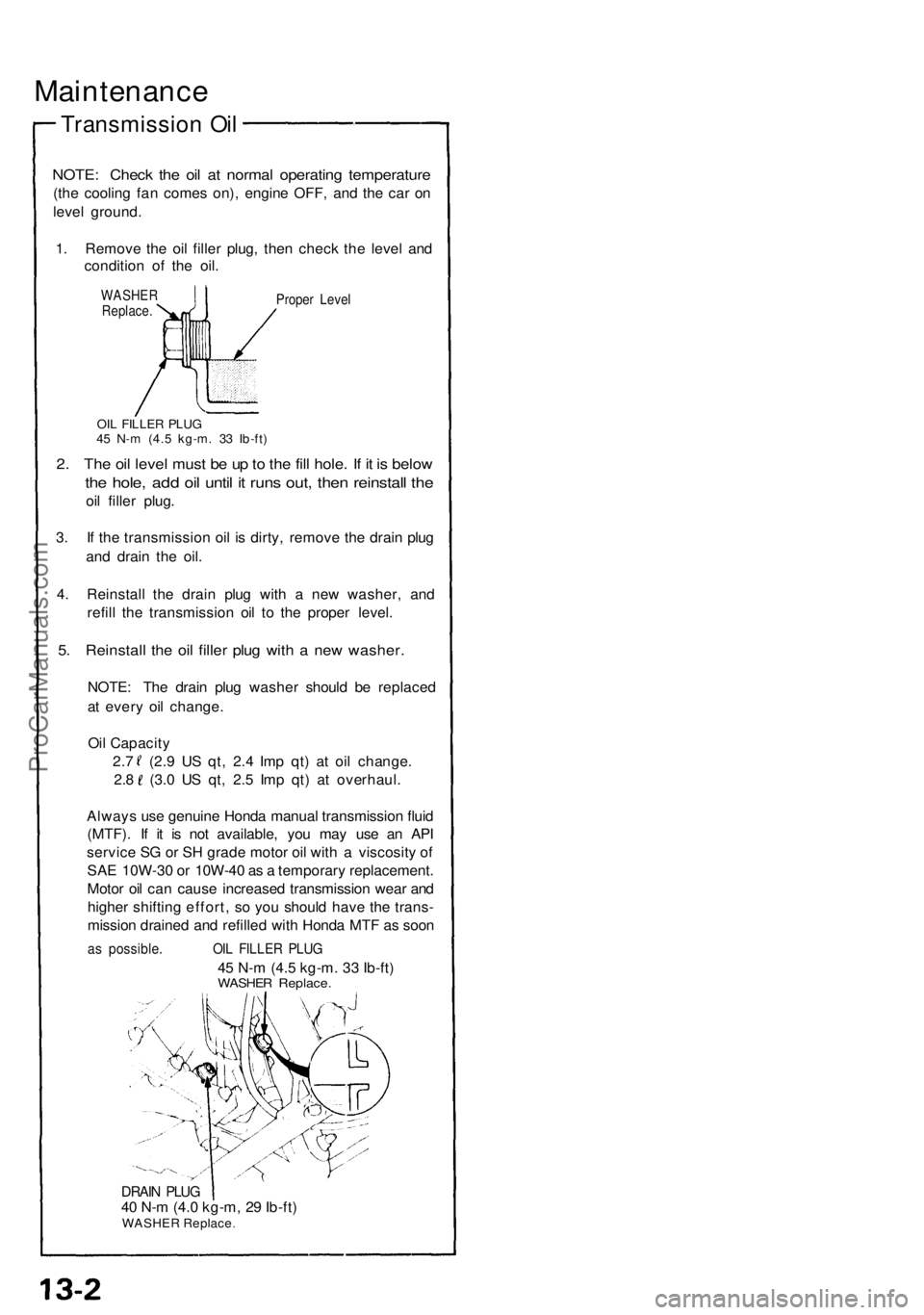 ACURA NSX 1991  Service Repair Manual Maintenance
Transmissio n Oi l
NOTE : Chec k th e oi l a t norma l operatin g temperatur e
(the coolin g fa n come s on) , engin e OFF , an d th e ca r o n
leve l ground .
1 . Remov e th e oi l fille 