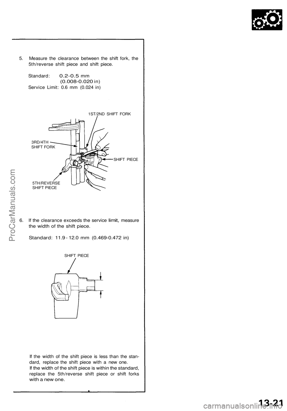 ACURA NSX 1991  Service Repair Manual 
5. Measure the clearance between the shift fork, the

5th/reverse shift piece and shift piece.

Standard:
 0.2-0.5
 mm

(0.008-0.020
 in)

Service Limit: 0.6 mm (0.024 in)

1ST/2ND SHIFT FORK

5TH/RE