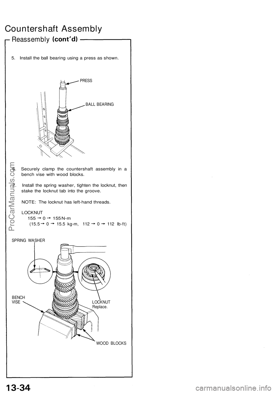 ACURA NSX 1991  Service Repair Manual 
Countershaft Assembly

Reassembly

5. Install the ball bearing using a press as shown.

PRESS

BALL BEARING

6. Securely clamp the countershaft assembly in a

bench vise with wood blocks.

7. Install