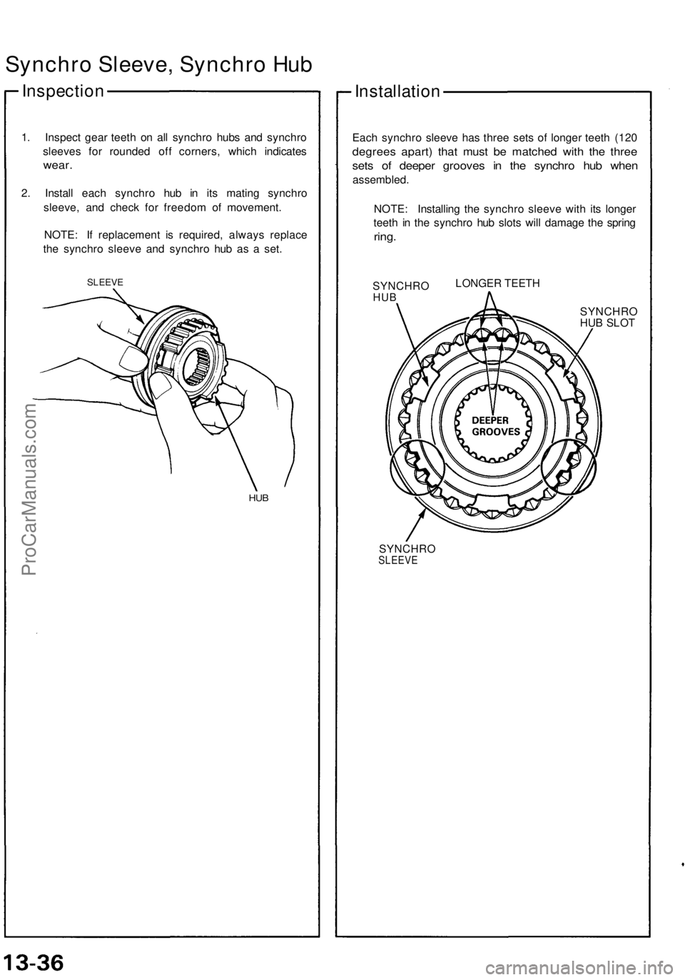ACURA NSX 1991  Service Repair Manual Synchro Sleeve , Synchr o Hu b
Inspectio n
1. Inspec t gea r teet h o n al l synchr o hub s an d synchr o
sleeve s fo r rounde d of f corners , whic h indicate s
wear.
2. Instal l eac h synchr o hu b 