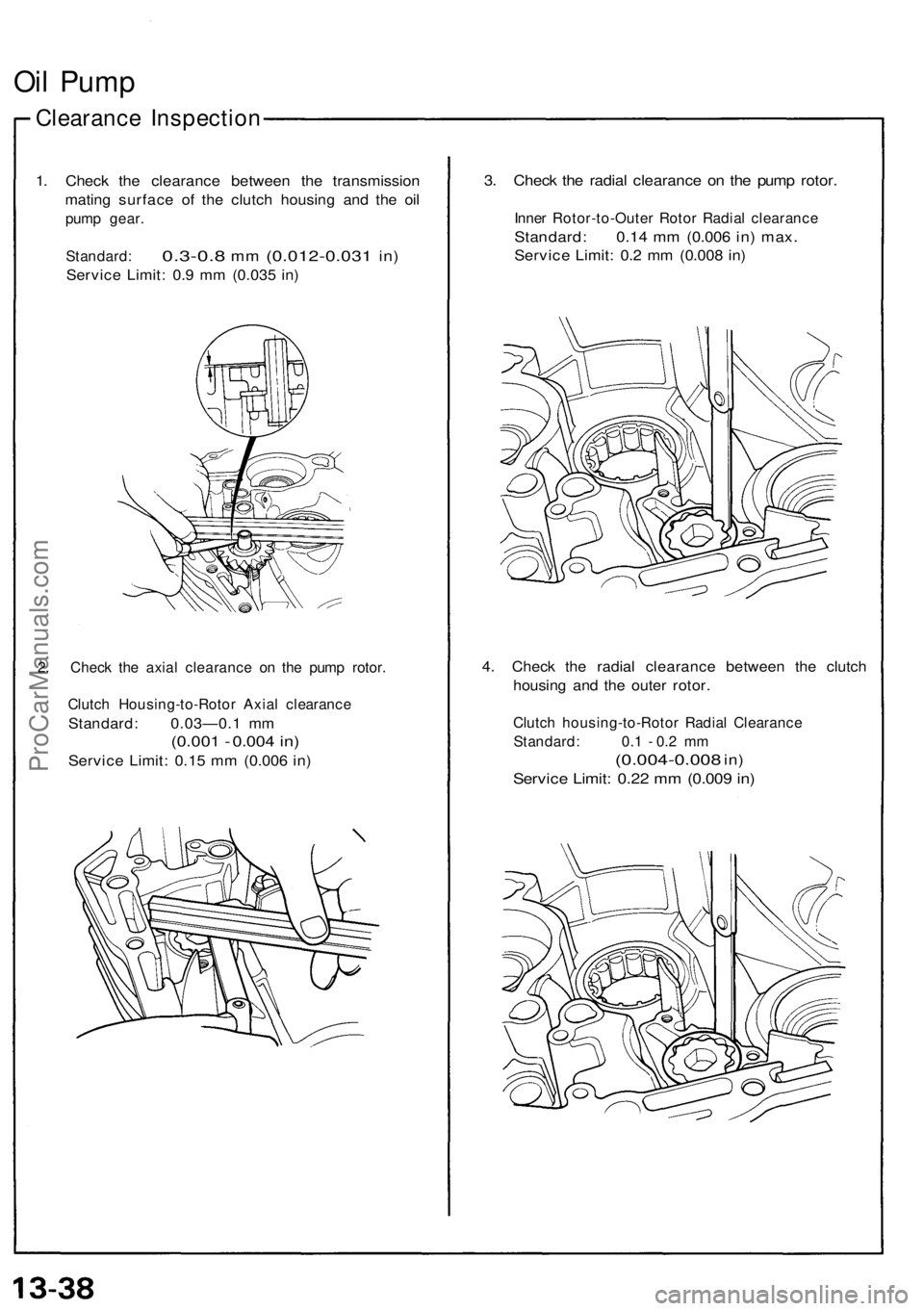 ACURA NSX 1991  Service Repair Manual 
Oil Pump

Clearance Inspection

1. Check the clearance between the transmission

mating surface of the clutch housing and the oil

pump gear.

Standard:
 0.3-0.8
 mm
 (0.012-0.031
 in)

Service Limit
