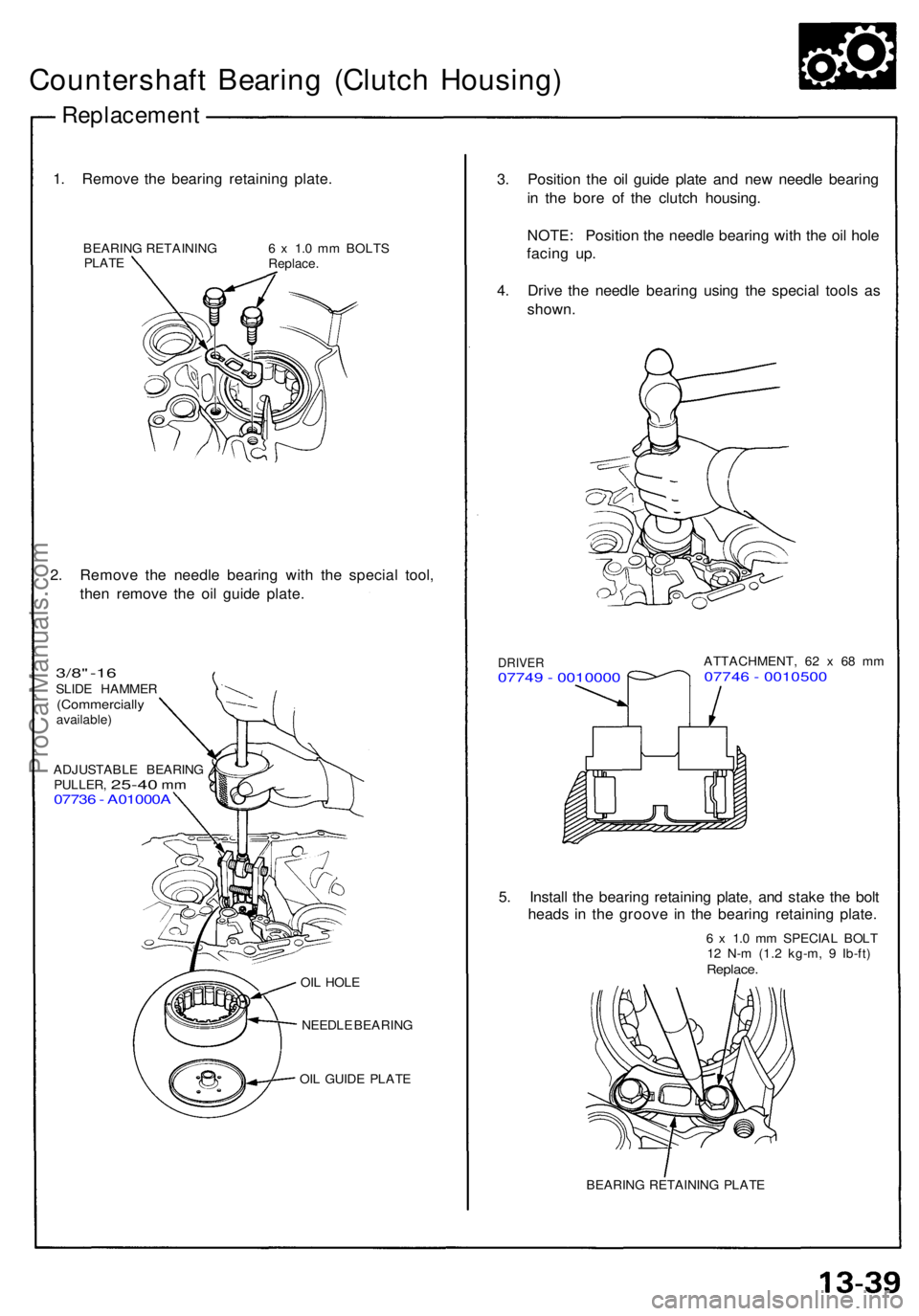 ACURA NSX 1991  Service Repair Manual Countershaft Bearin g (Clutc h Housing )
Replacemen t
1. Remov e th e bearin g retainin g plate .
BEARIN G RETAININ G
PLAT E 6
 x  1. 0 m m BOLT S
Replace .
2. Remov e th e needl e bearin g wit h th e