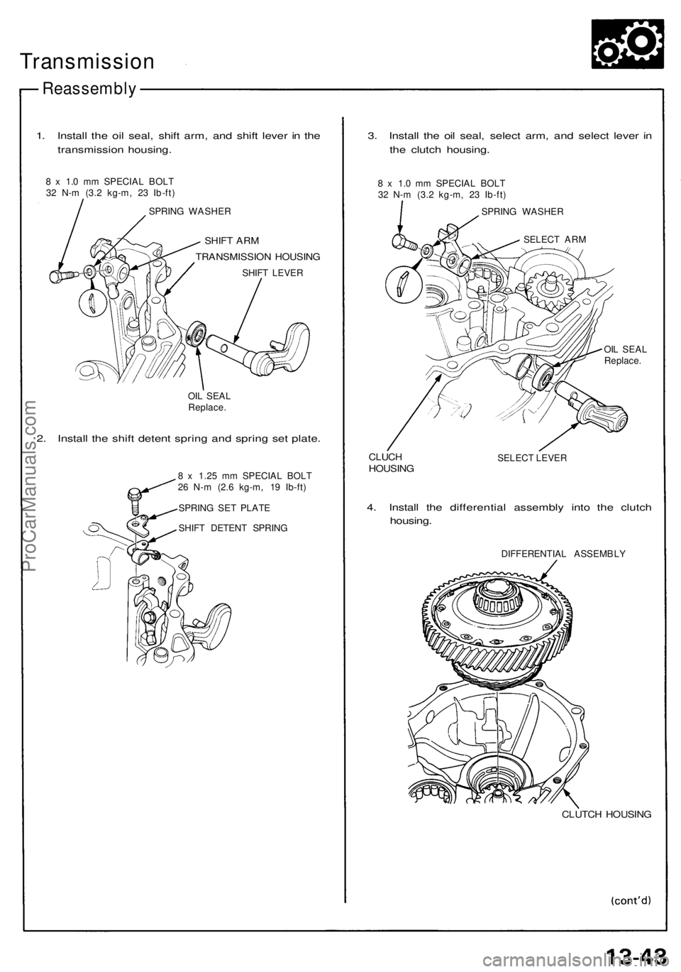 ACURA NSX 1991  Service Repair Manual 
Transmission

Reassembly

1. Install the oil seal, shift arm, and shift lever in the

transmission housing.

8 x 1.0 mm SPECIAL BOLT

32 N-m (3.2 kg-m, 23 Ib-ft)

SPRING WASHER

SHIFT ARM

TRANSMISSI
