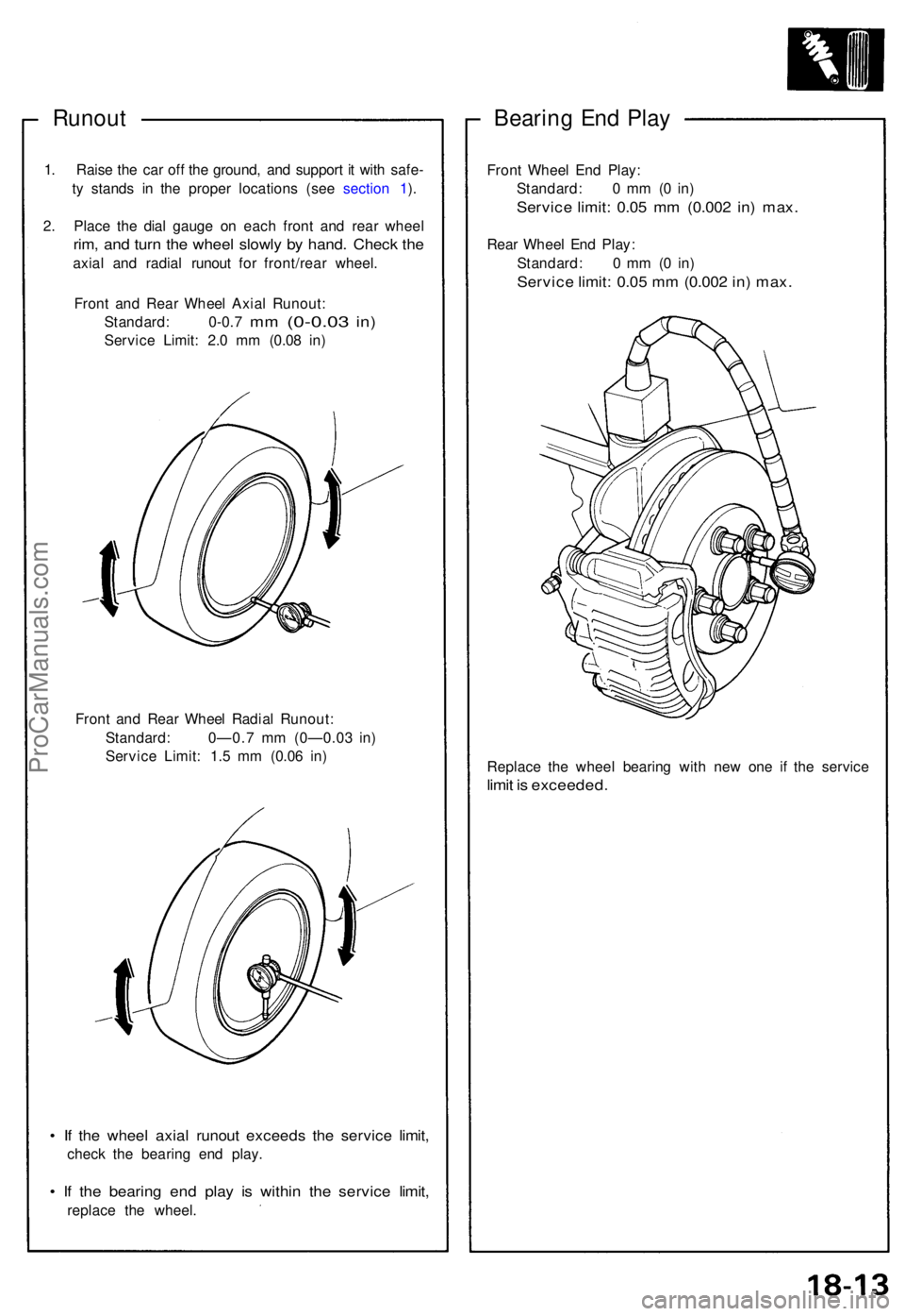 ACURA NSX 1991  Service Repair Manual Runout
1. Rais e th e ca r of f th e ground , an d suppor t i t wit h safe -
t y  stand s i n th e prope r location s (se e sectio n 1 ).
2 . Plac e th e dia l gaug e o n eac h fron t an d rea r whee 