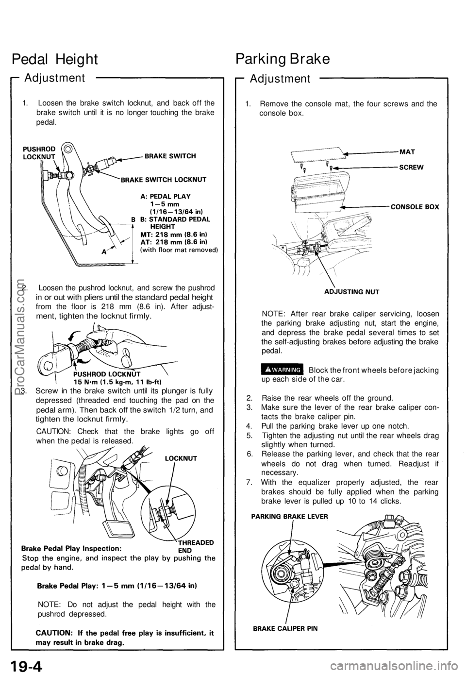 ACURA NSX 1991  Service Repair Manual Pedal Heigh t
Adjustmen t
1. Loose n th e brak e switc h locknut , an d bac k of f th e
brak e switc h unti l i t i s n o longe r touchin g th e brak e
pedal .
2 . Loose n th e pushro d locknut , an d