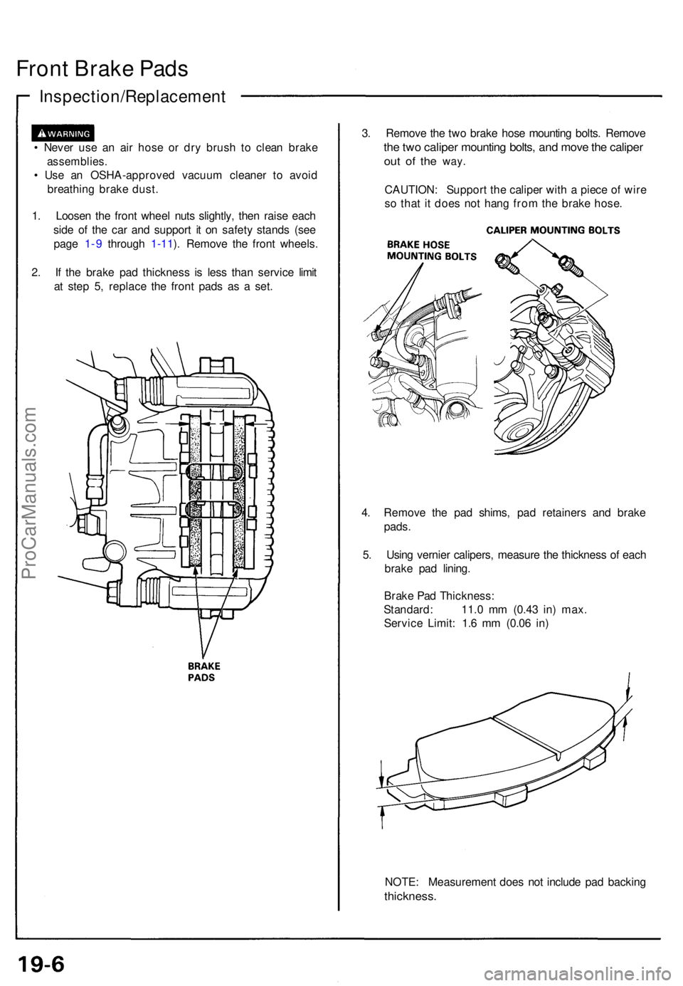 ACURA NSX 1991  Service Repair Manual Front Brak e Pad s
Inspection/Replacemen t
• Neve r us e a n ai r hos e o r dr y brus h t o clea n brak e
assemblies .
• Us e a n OSHA-approve d vacuu m cleane r t o avoi d
breathin g brak e dust 