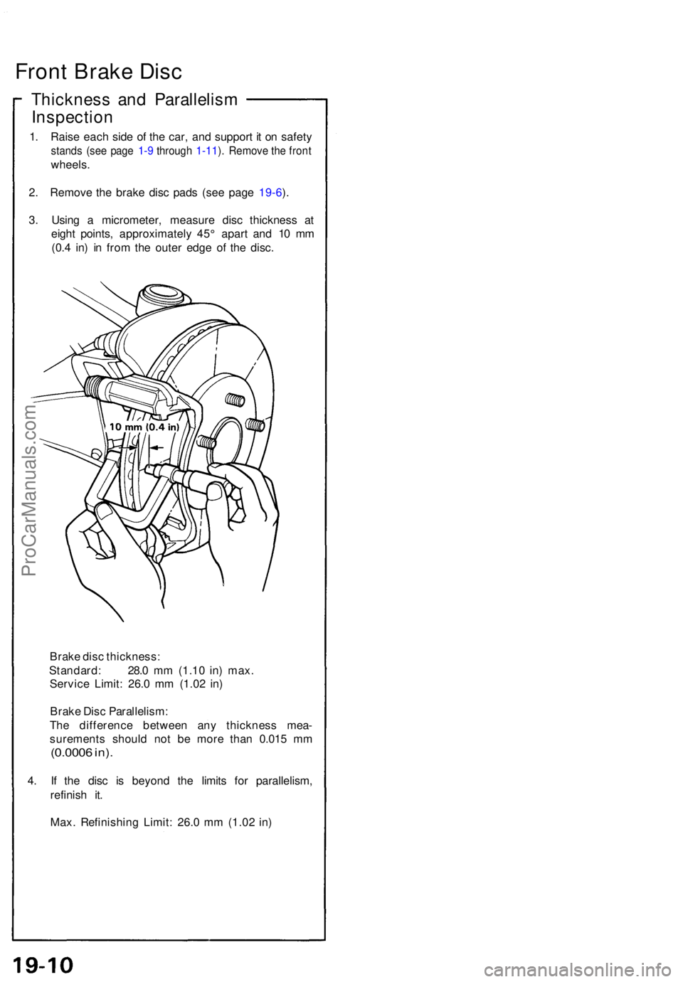 ACURA NSX 1991  Service Repair Manual Front Brak e Dis c
Thicknes s an d Parallelis m
Inspectio n
1. Rais e eac h sid e o f th e car , an d suppor t i t o n safet y
stands (se e pag e 1-9  throug h 1-11 ). Remov e th e fron t
wheels .
2 .