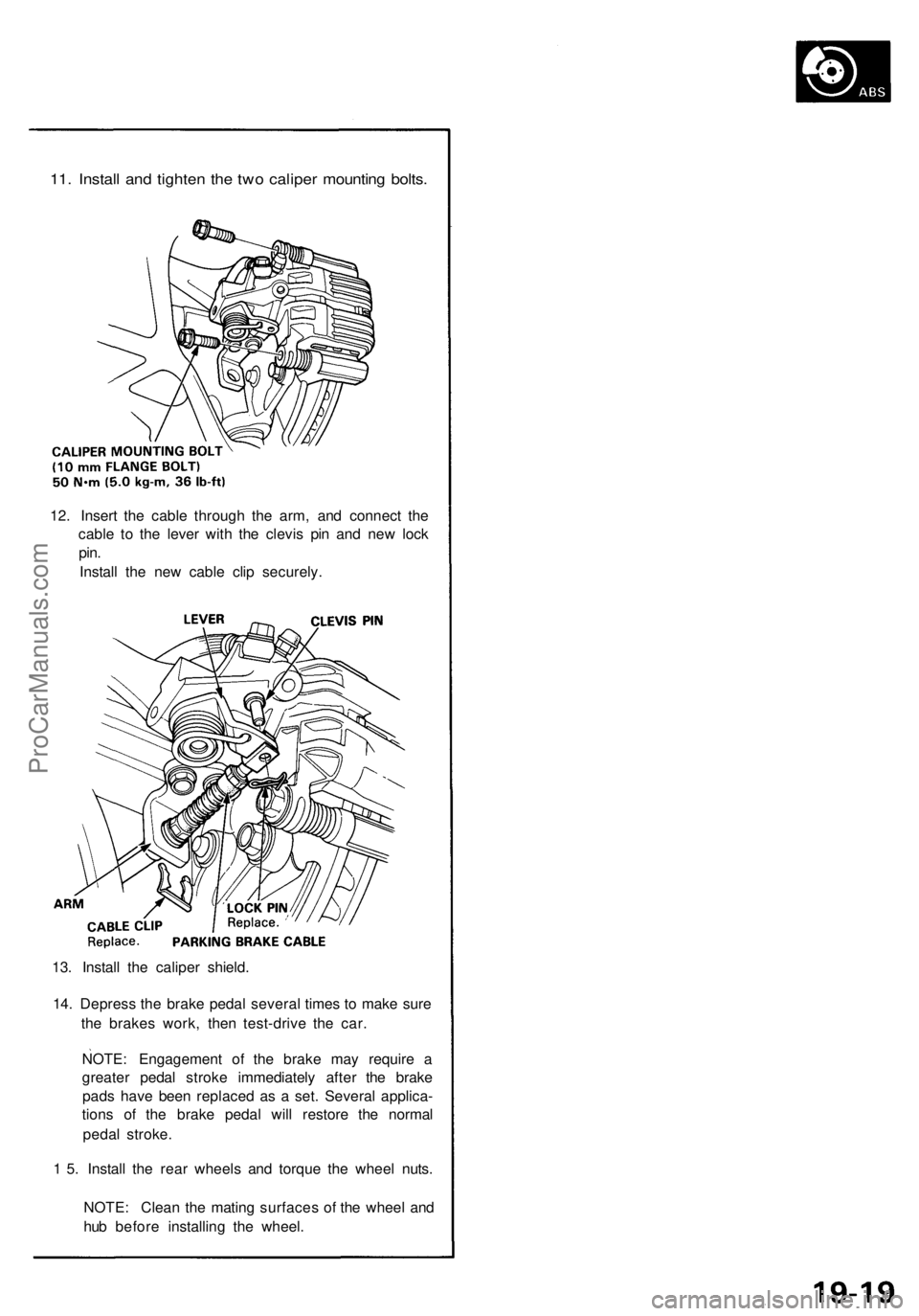 ACURA NSX 1991  Service Repair Manual 
11. Install and tighten the two caliper mounting bolts.

12. Insert the cable through the arm, and connect the

cable to the lever with the clevis pin and new lock

pin.

Install the new cable clip s