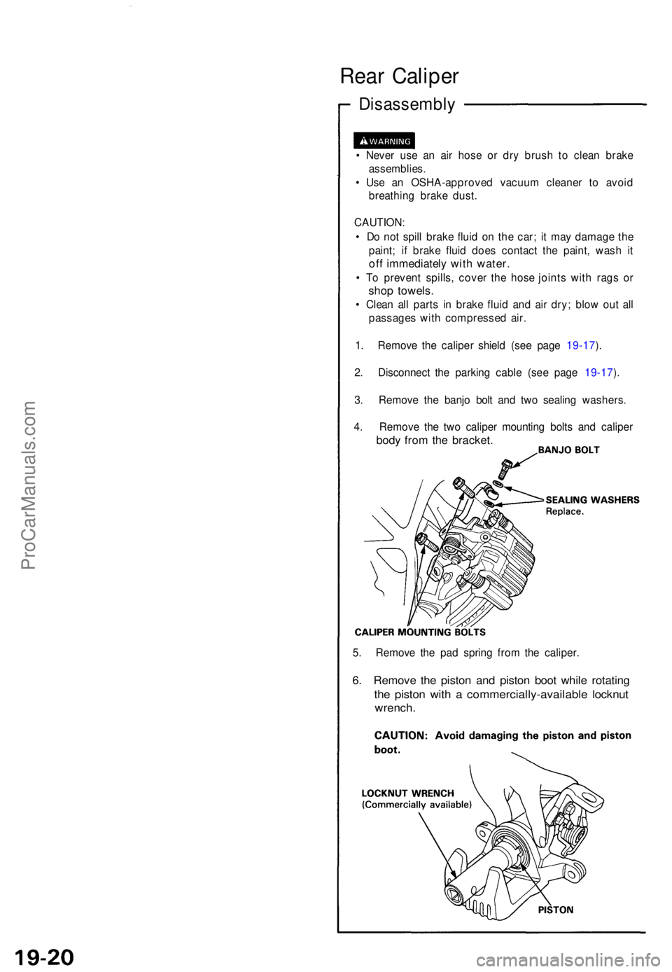 ACURA NSX 1991  Service Repair Manual Rear Calipe r
Disassembl y
• Neve r us e a n ai r hos e o r dr y brus h t o clea n brak e
assemblies .
•  Us e a n OSHA-approve d vacuu m cleane r t o avoi d
breathin g brak e dust .
CAUTION :
•