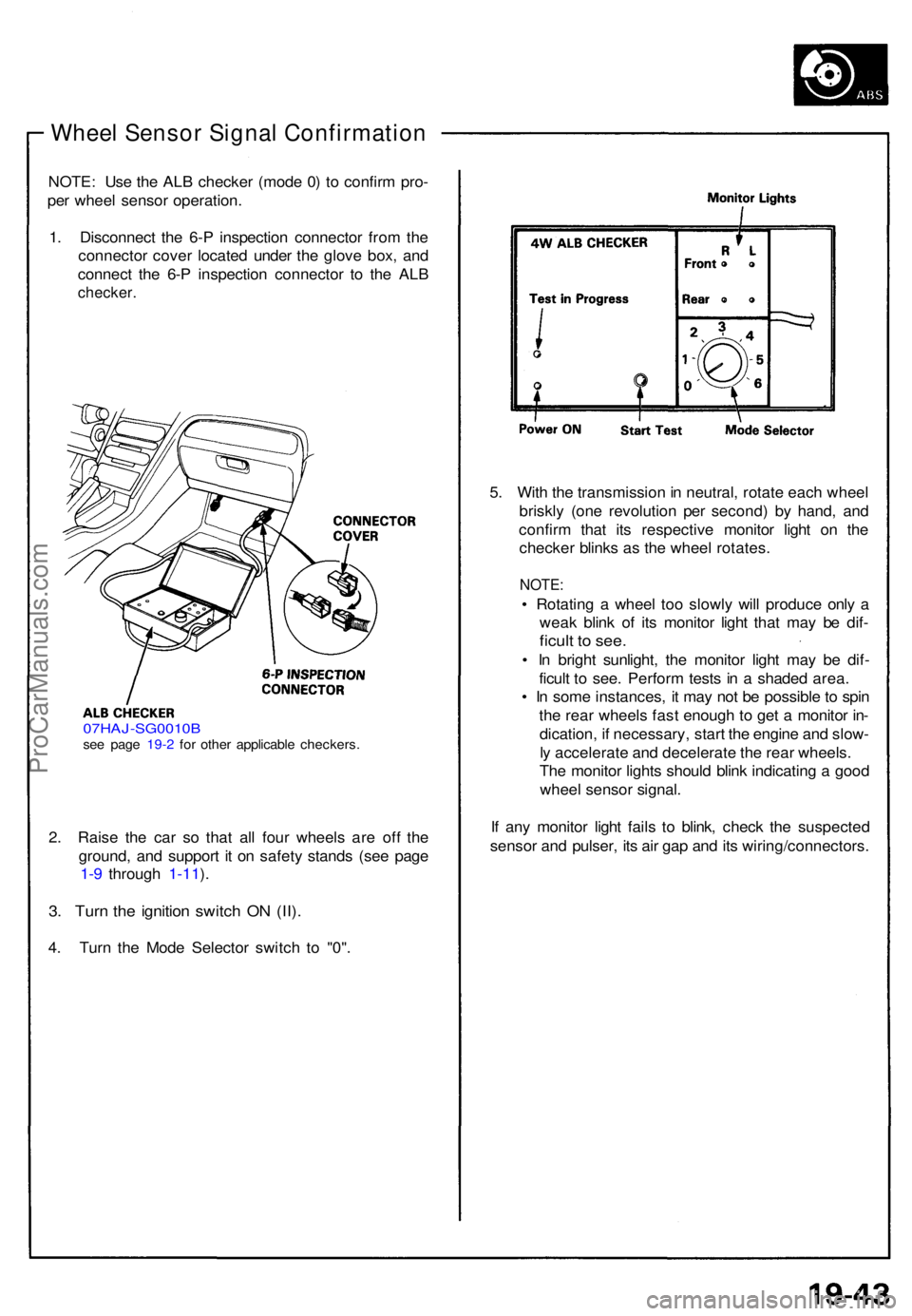 ACURA NSX 1991  Service Repair Manual Wheel Sensor Signal Confirmation
NOTE: Us e th e AL B checke r (mod e 0 ) t o confir m pro -
pe r whee l senso r operation .
1 . Disconnec t th e 6- P inspectio n connecto r fro m th e
connecto r cove