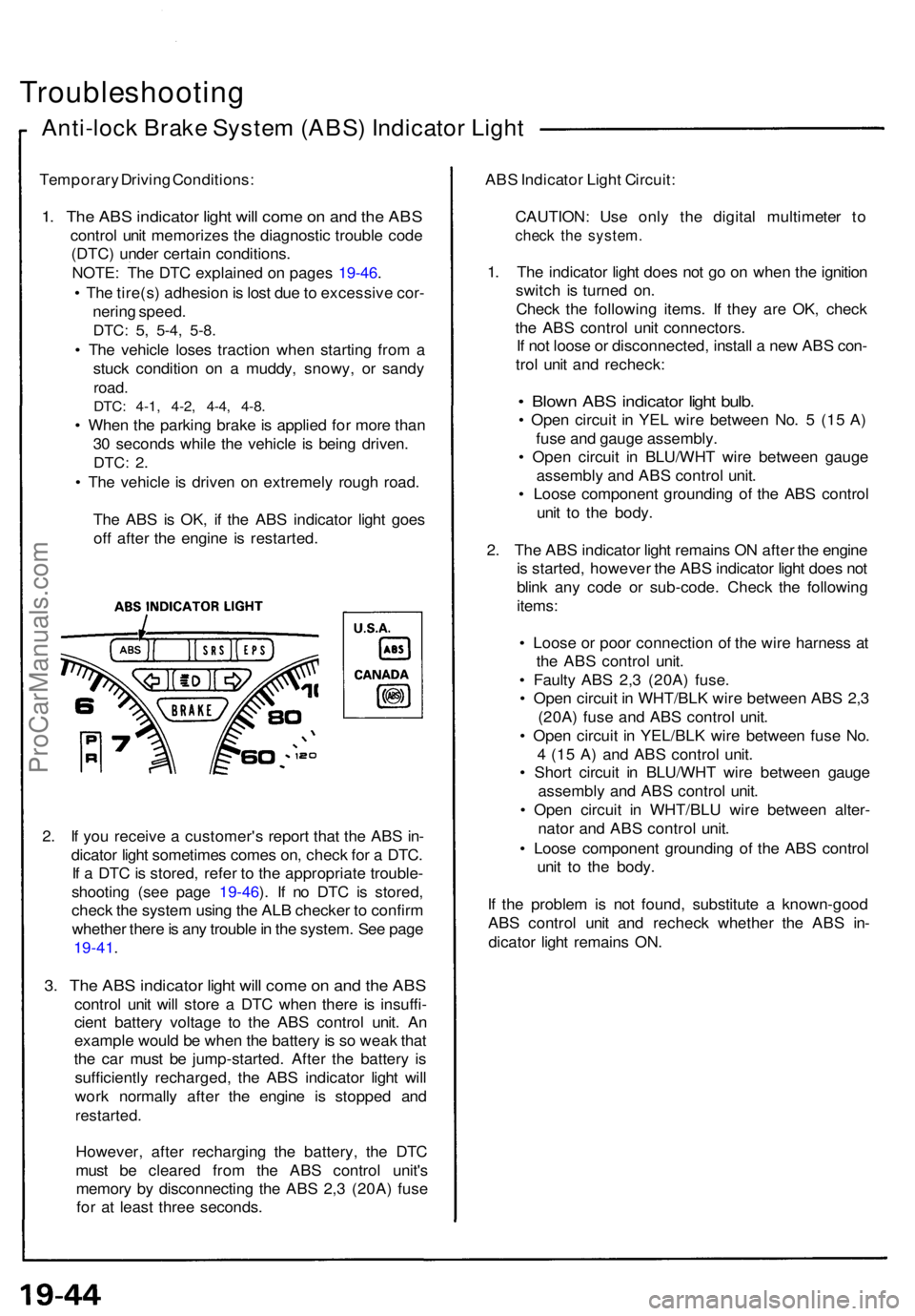 ACURA NSX 1991  Service Repair Manual Troubleshooting
Anti-lock Brak e Syste m (ABS ) Indicato r Ligh t
Temporar y Drivin g Conditions :
1. Th e AB S indicato r ligh t wil l com e o n an d th e AB S
contro l uni t memorize s th e diagnost