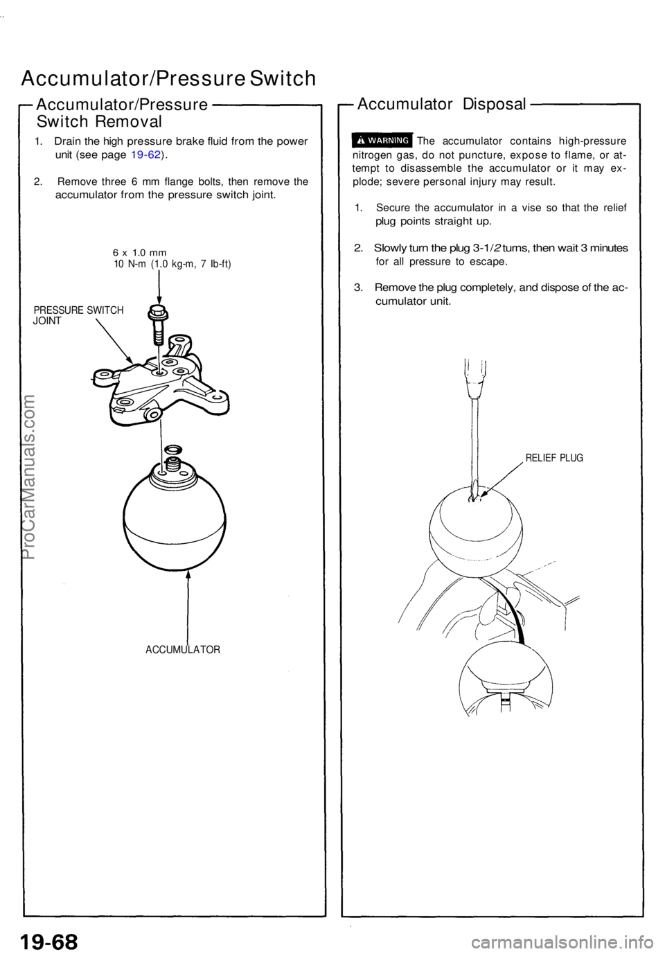 ACURA NSX 1991  Service Repair Manual Accumulator/Pressure Switc h
Accumulator/Pressur e
Switc h Remova l
1. Drai n th e hig h pressur e brak e flui d fro m th e powe r
unit (se e pag e 19-62 ).
2 . Remov e thre e 6  m m flang e bolts , t