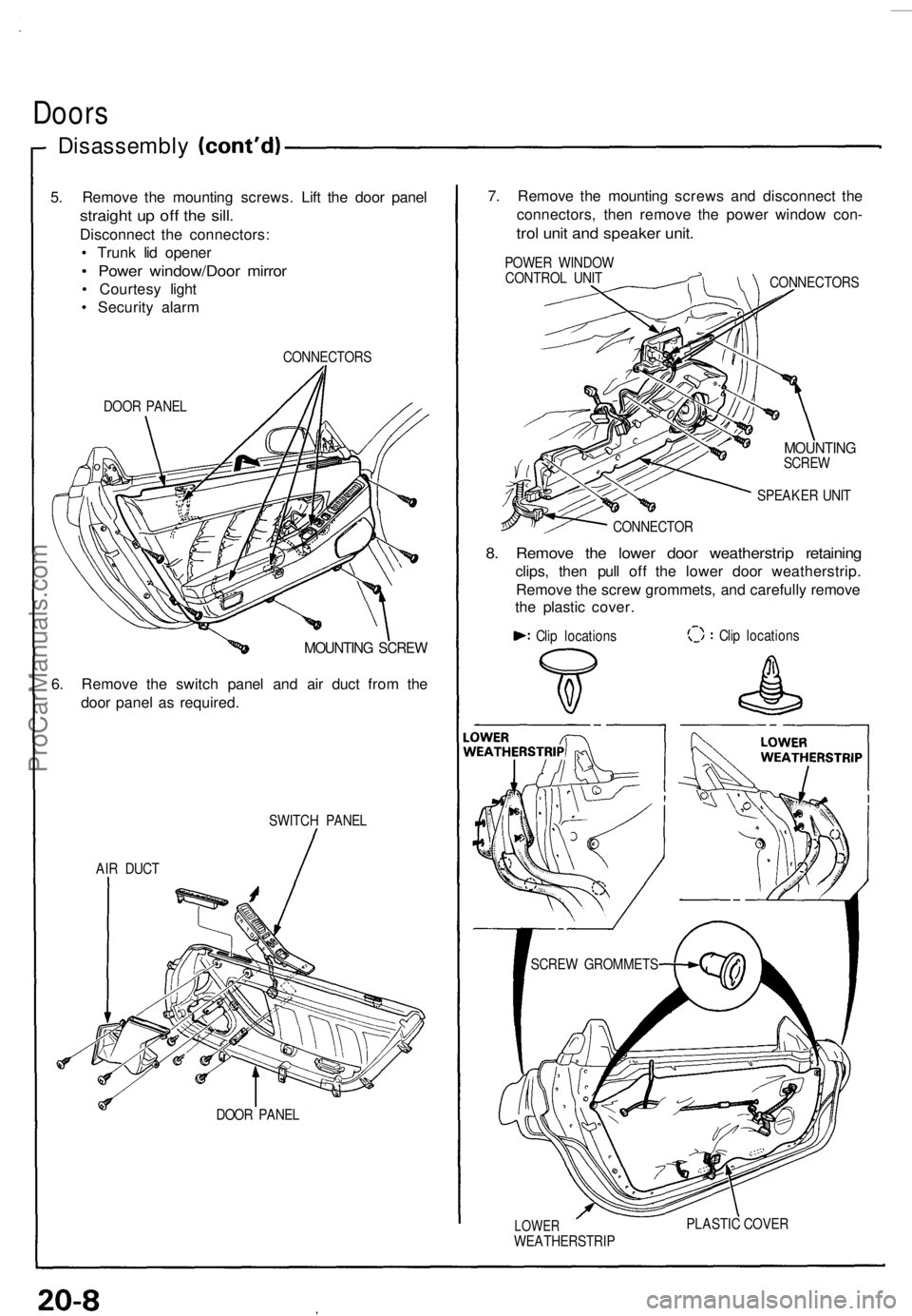 ACURA NSX 1991  Service Repair Manual Doors
Disassembl y
5. Remov e th e mountin g screws . Lif t th e doo r pane l
straigh t u p of f th e sill .
Disconnec t th e connectors :
•  Trun k li d opene r
• Powe r window/Doo r mirro r
• 
