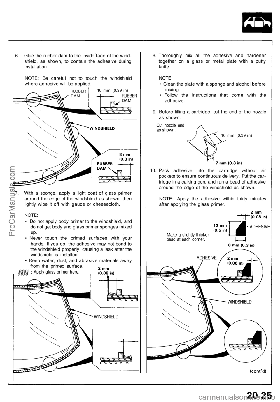 ACURA NSX 1991  Service Repair Manual 6. Glu e th e rubbe r da m to th e insid e fac e o f th e wind -
shield , a s shown , t o contai n th e adhesiv e durin g
installation .
NOTE : B e carefu l no t t o touc h th e windshiel d
wher e adh